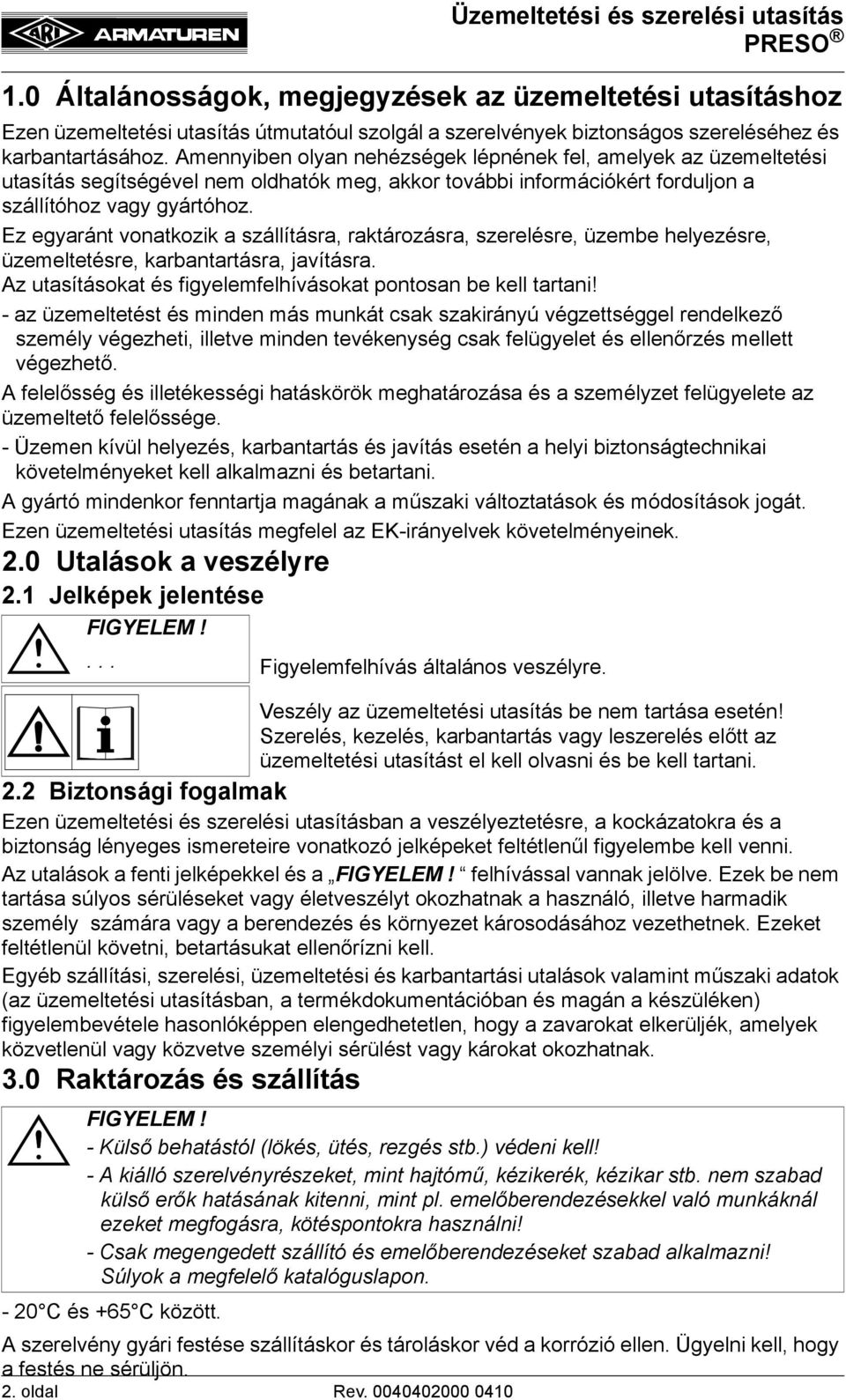 Amennyiben olyan nehézségek lépnének fel, amelyek az üzemeltetési utasítás segítségével nem oldhatók meg, akkor további információkért forduljon a szállítóhoz vagy gyártóhoz.
