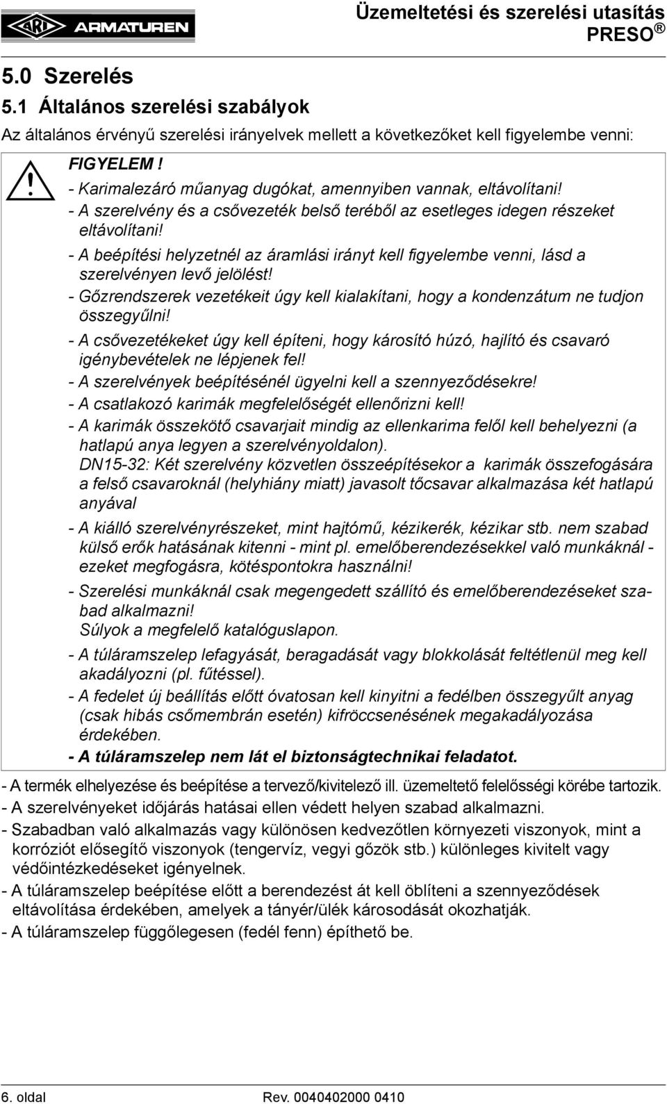 vannak, eltávolítani! - A szerelvény és a csővezeték belső teréből az esetleges idegen részeket eltávolítani!