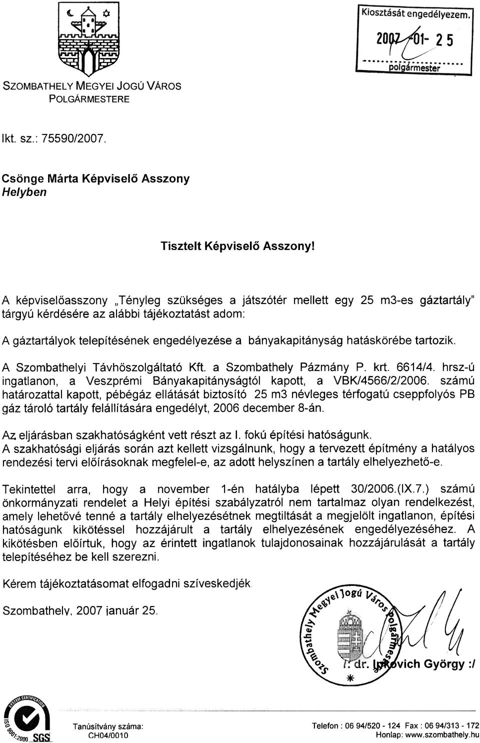 hatáskörébe tartozik A Szombathelyi Távhõszolgáltató Kft a Szombathely Pázmány P krt 6614/4 hrsz-ú ingatlanon, a Veszprémi Bányakapitányságtól kapott, a VBK/4566/2/2006 számú határozattal kapott,