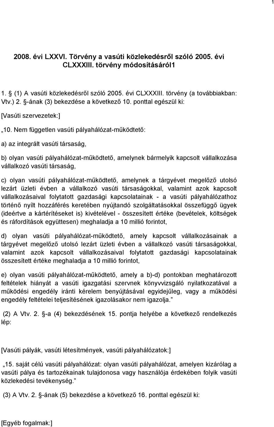 Nem független vasúti pályahálózat-működtető: a) az integrált vasúti társaság, b) olyan vasúti pályahálózat-működtető, amelynek bármelyik kapcsolt vállalkozása vállalkozó vasúti társaság, c) olyan