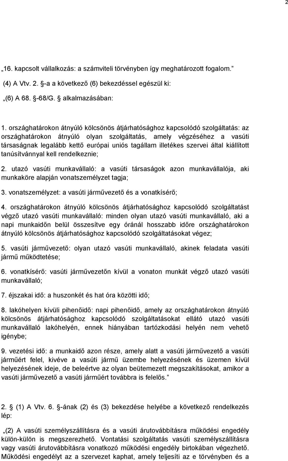 illetékes szervei által kiállított tanúsítvánnyal kell rendelkeznie; 2. utazó vasúti munkavállaló: a vasúti társaságok azon munkavállalója, aki munkaköre alapján vonatszemélyzet tagja; 3.