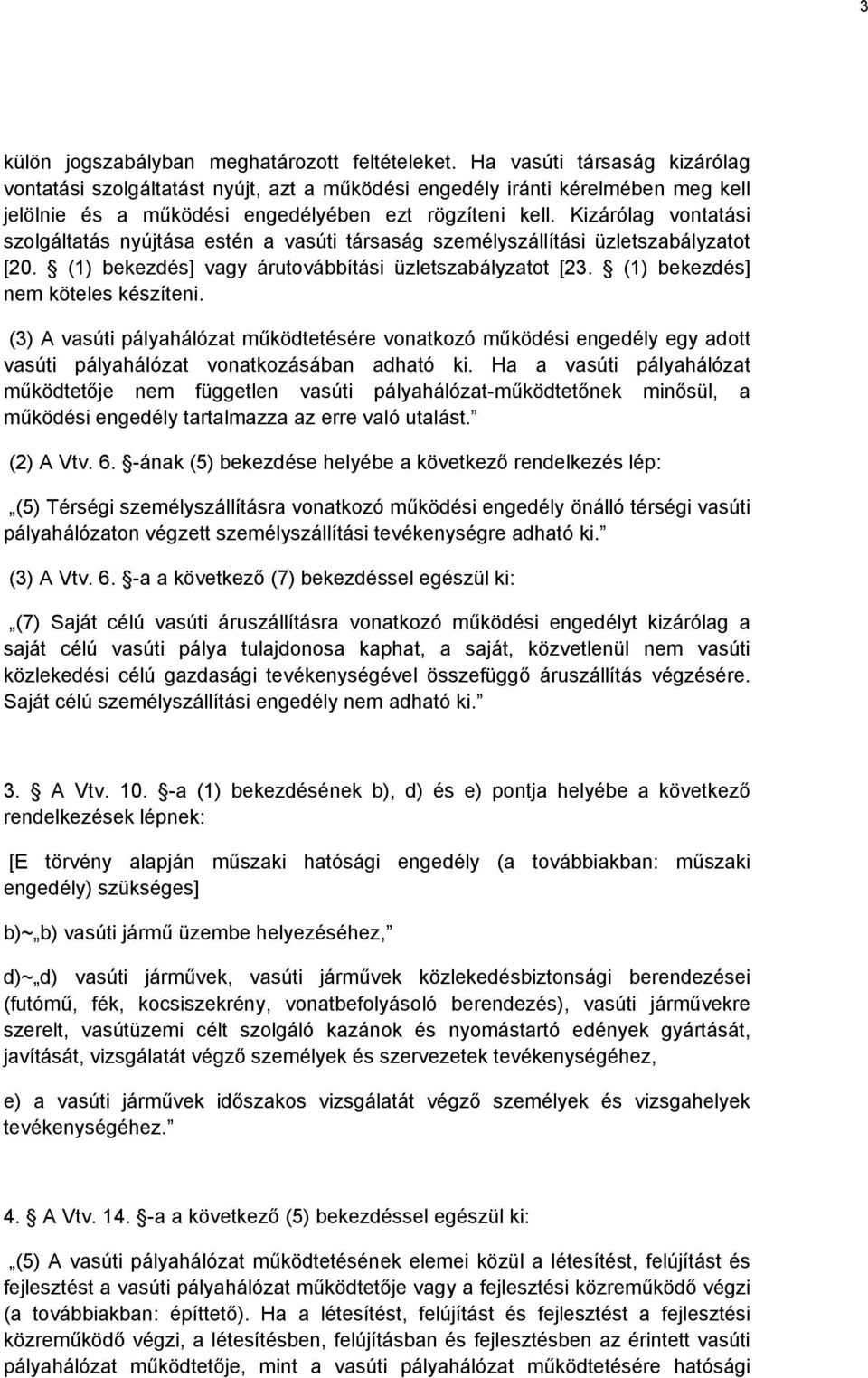 Kizárólag vontatási szolgáltatás nyújtása estén a vasúti társaság személyszállítási üzletszabályzatot [20. (1) bekezdés] vagy árutovábbítási üzletszabályzatot [23. (1) bekezdés] nem köteles készíteni.