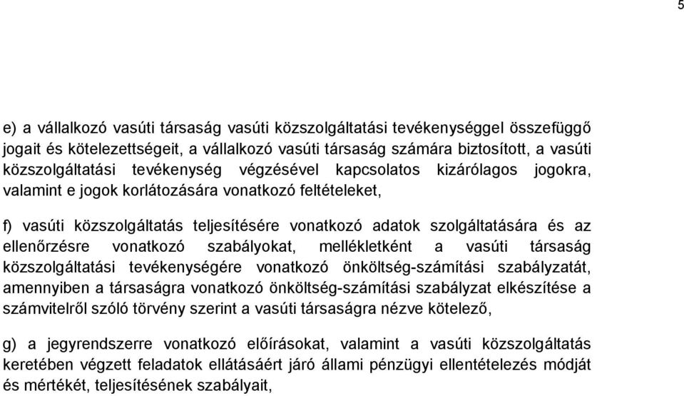 vonatkozó szabályokat, mellékletként a vasúti társaság közszolgáltatási tevékenységére vonatkozó önköltség-számítási szabályzatát, amennyiben a társaságra vonatkozó önköltség-számítási szabályzat