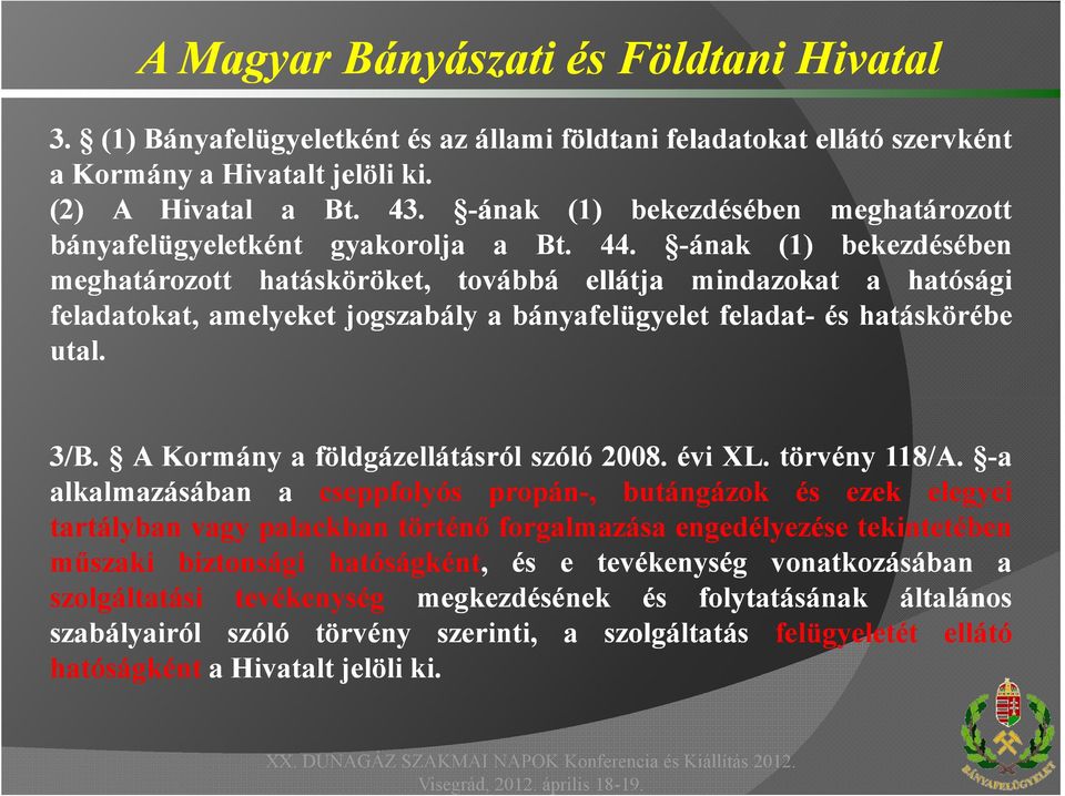 -ának (1) bekezdésében meghatározott hatásköröket, továbbá ellátja mindazokat a hatósági feladatokat, amelyeket jogszabály a bányafelügyelet feladat- és hatáskörébe utal. 3/B.