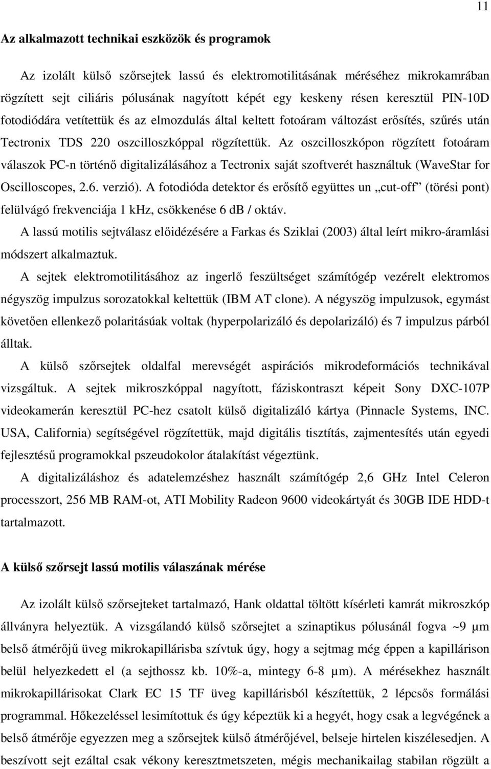 Az oszcilloszkópon rögzített fotoáram válaszok PC-n történı digitalizálásához a Tectronix saját szoftverét használtuk (WaveStar for Oscilloscopes, 2.6. verzió).