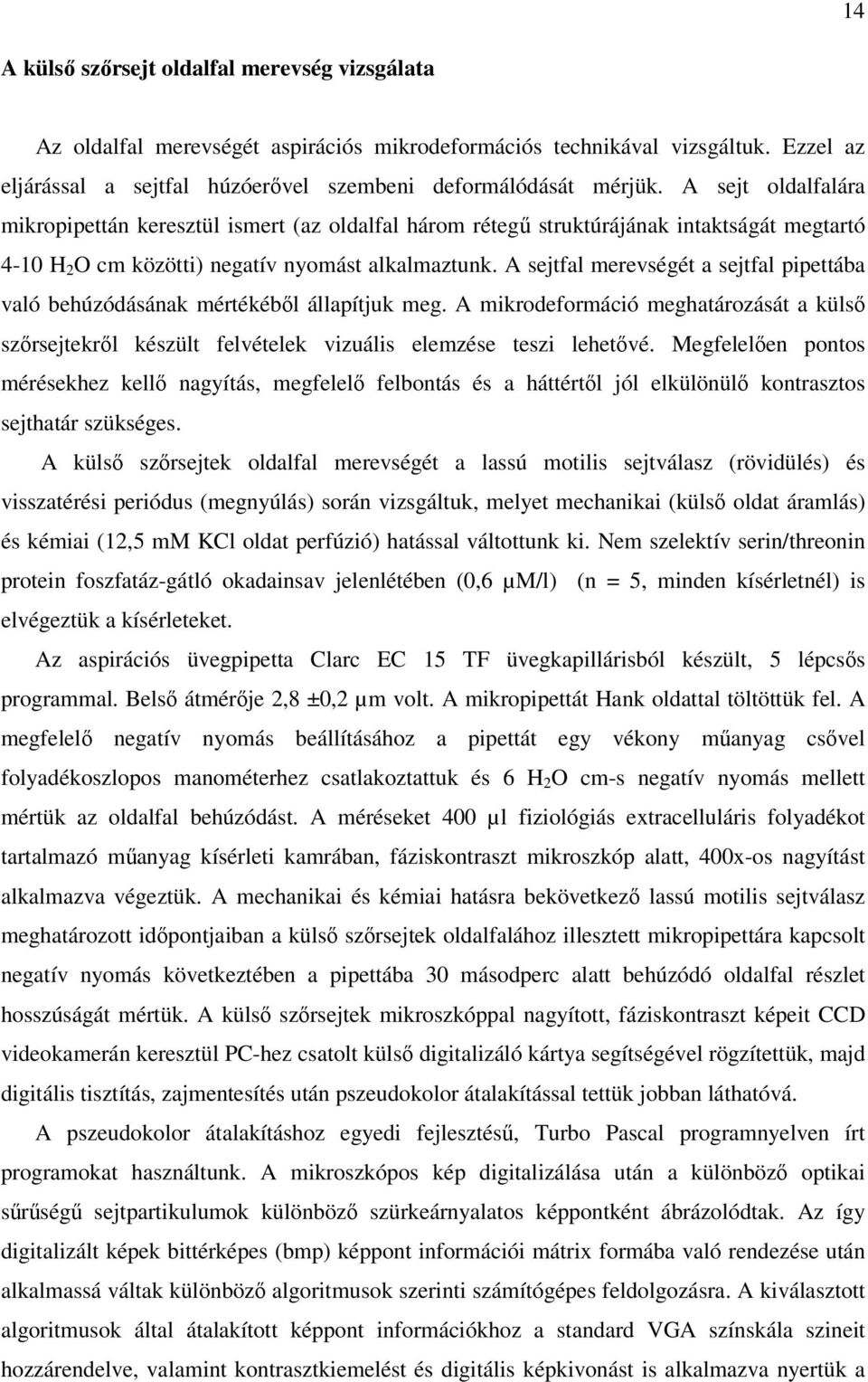 A sejtfal merevségét a sejtfal pipettába való behúzódásának mértékébıl állapítjuk meg. A mikrodeformáció meghatározását a külsı szırsejtekrıl készült felvételek vizuális elemzése teszi lehetıvé.