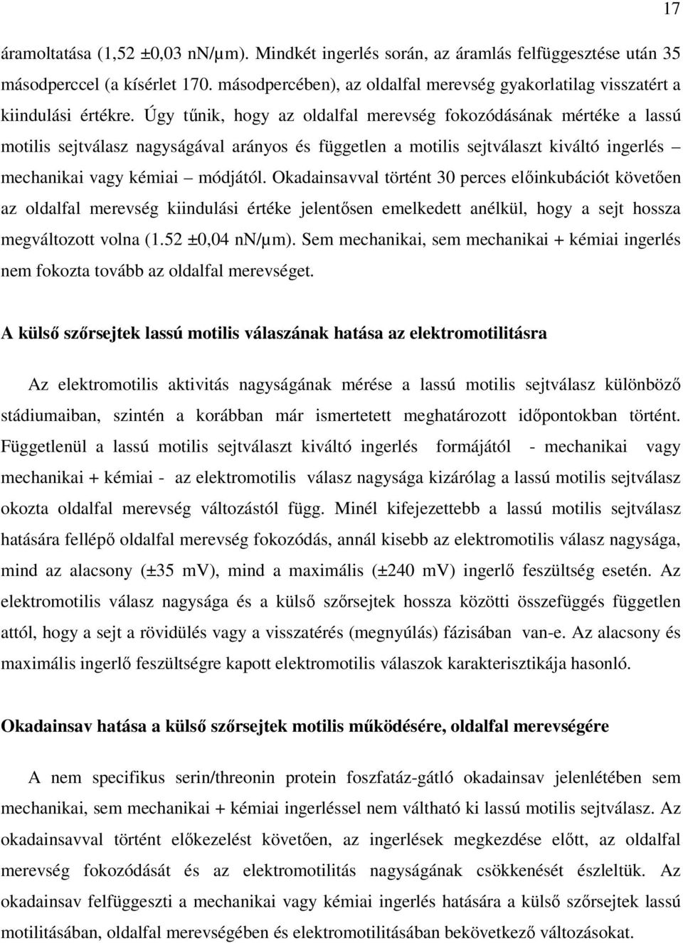 Úgy tőnik, hogy az oldalfal merevség fokozódásának mértéke a lassú motilis sejtválasz nagyságával arányos és független a motilis sejtválaszt kiváltó ingerlés mechanikai vagy kémiai módjától.