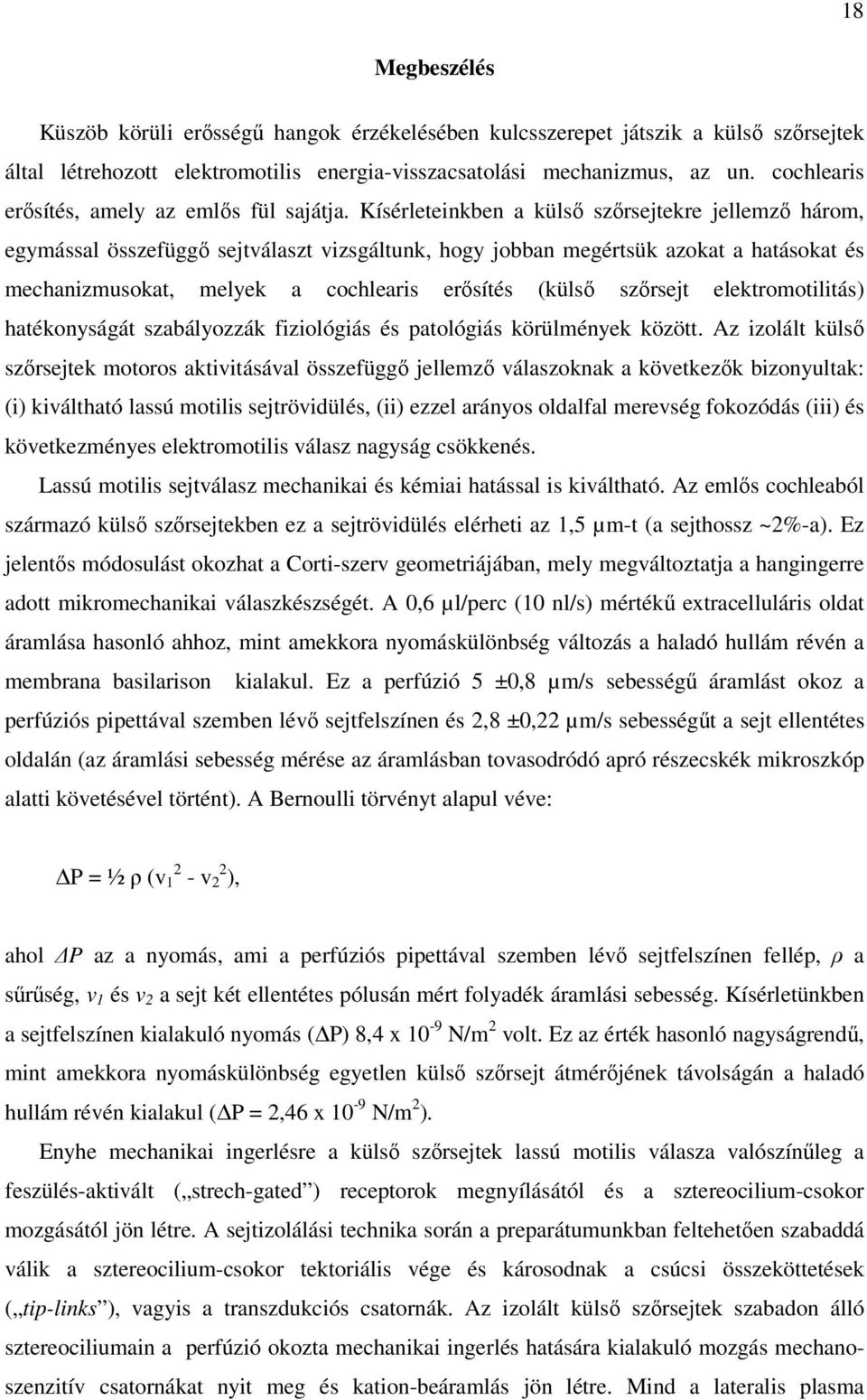 Kísérleteinkben a külsı szırsejtekre jellemzı három, egymással összefüggı sejtválaszt vizsgáltunk, hogy jobban megértsük azokat a hatásokat és mechanizmusokat, melyek a cochlearis erısítés (külsı