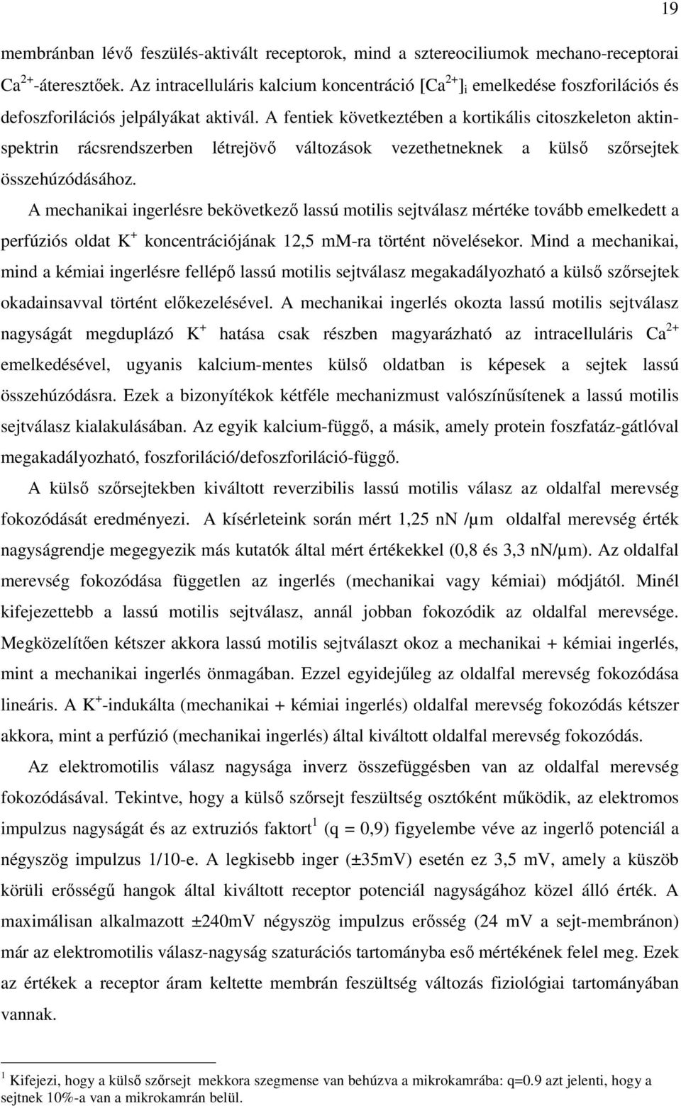 A fentiek következtében a kortikális citoszkeleton aktinspektrin rácsrendszerben létrejövı változások vezethetneknek a külsı szırsejtek összehúzódásához.