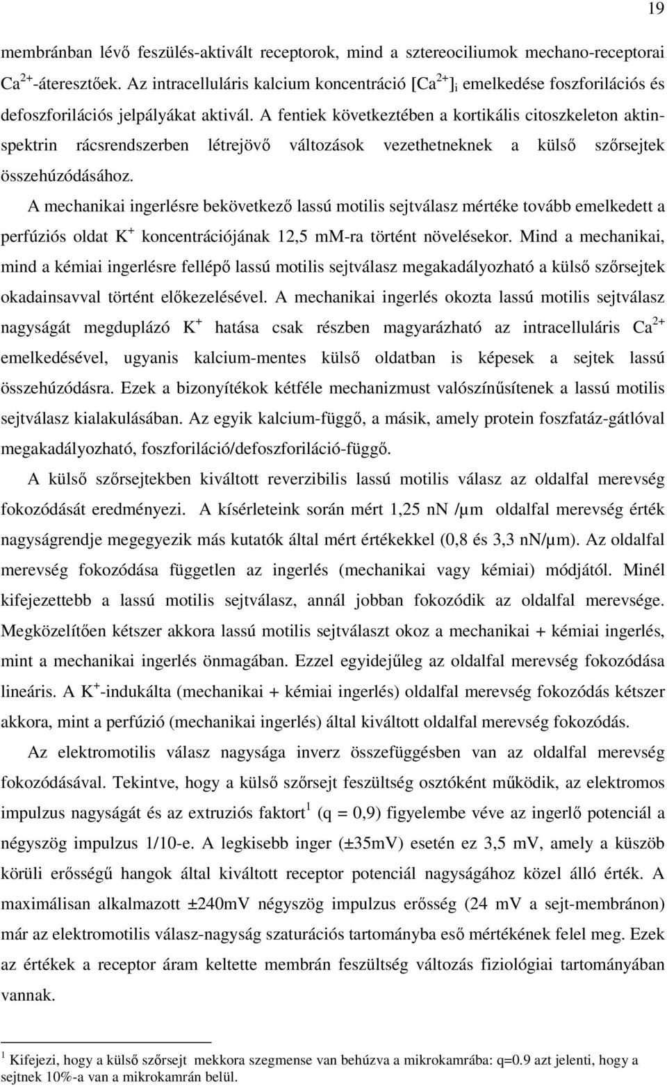 A fentiek következtében a kortikális citoszkeleton aktinspektrin rácsrendszerben létrejövı változások vezethetneknek a külsı szırsejtek összehúzódásához.