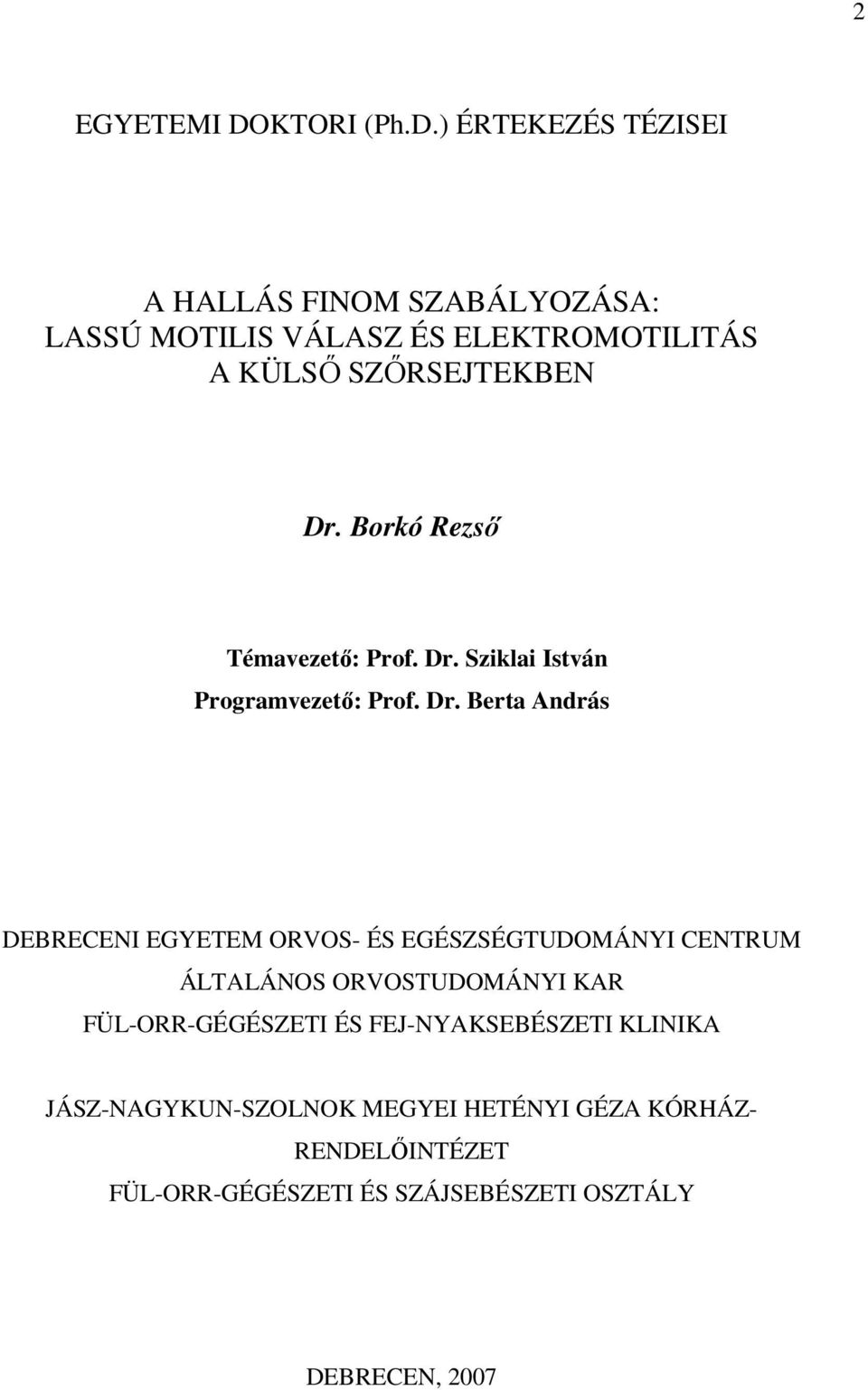 ) ÉRTEKEZÉS TÉZISEI A HALLÁS FINOM SZABÁLYOZÁSA: LASSÚ MOTILIS VÁLASZ ÉS ELEKTROMOTILITÁS A KÜLSİ SZİRSEJTEKBEN Dr.