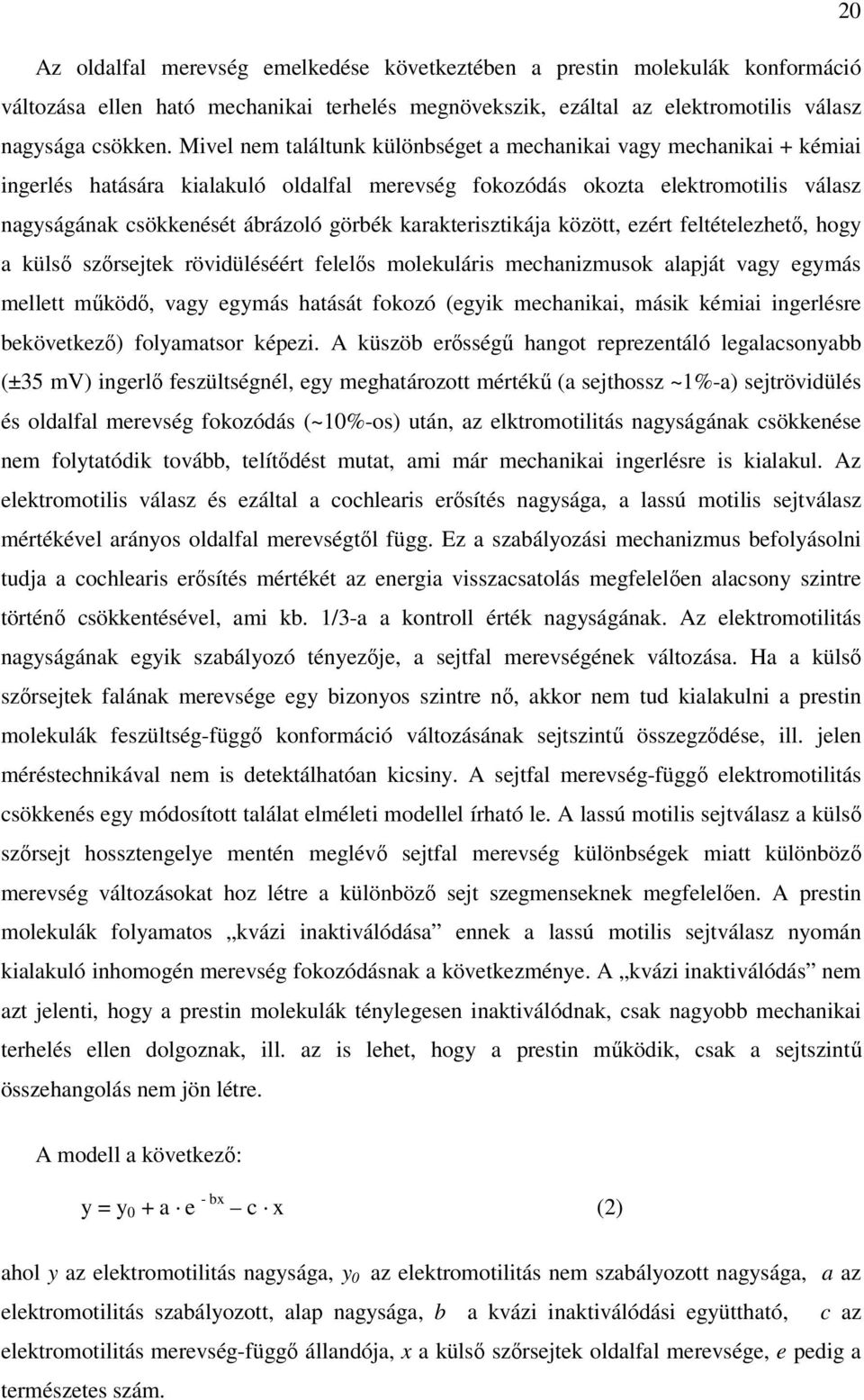 karakterisztikája között, ezért feltételezhetı, hogy a külsı szırsejtek rövidüléséért felelıs molekuláris mechanizmusok alapját vagy egymás mellett mőködı, vagy egymás hatását fokozó (egyik