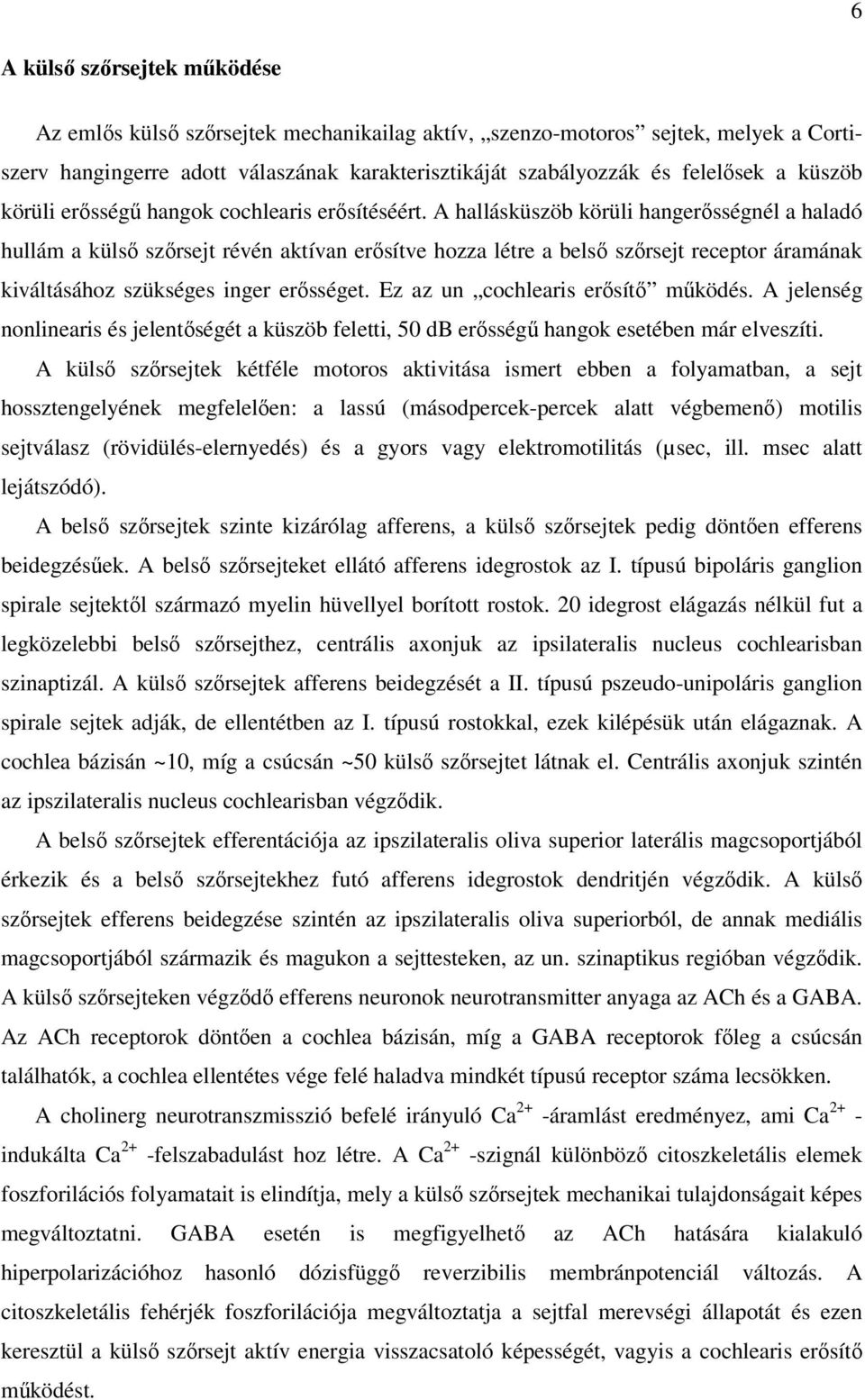 A hallásküszöb körüli hangerısségnél a haladó hullám a külsı szırsejt révén aktívan erısítve hozza létre a belsı szırsejt receptor áramának kiváltásához szükséges inger erısséget.