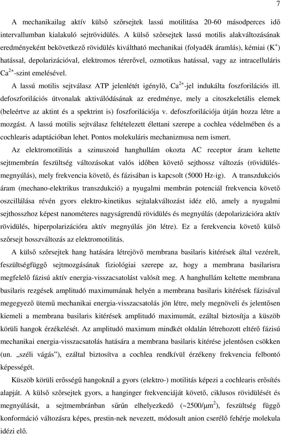 ozmotikus hatással, vagy az intracelluláris Ca 2+ -szint emelésével. A lassú motilis sejtválasz ATP jelenlétét igénylı, Ca 2+ -jel indukálta foszforilációs ill.