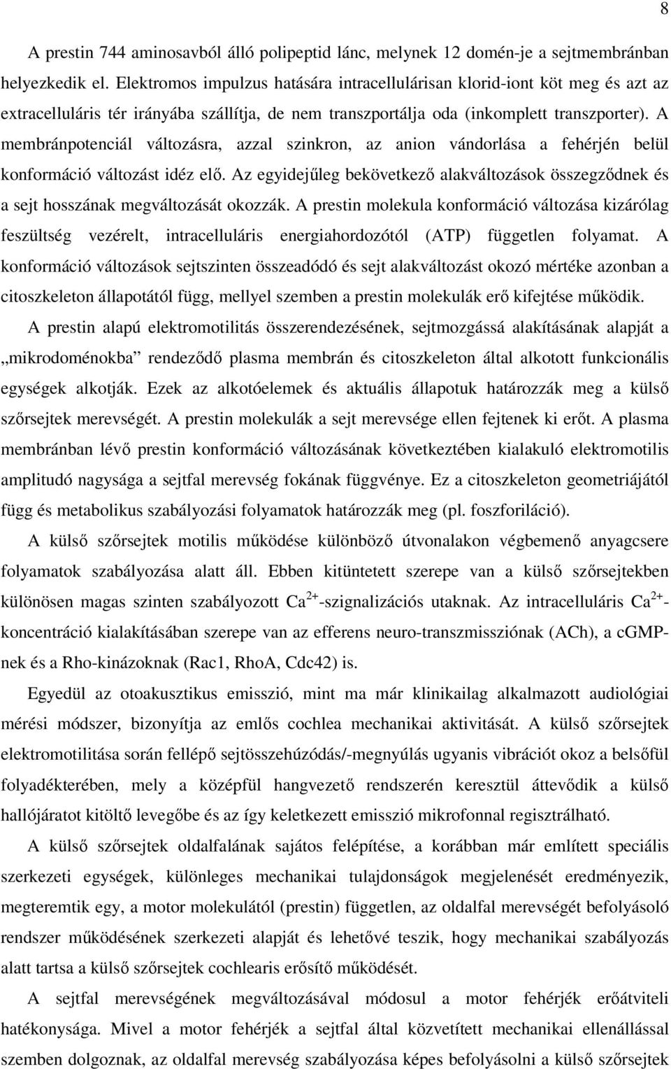 A membránpotenciál változásra, azzal szinkron, az anion vándorlása a fehérjén belül konformáció változást idéz elı.