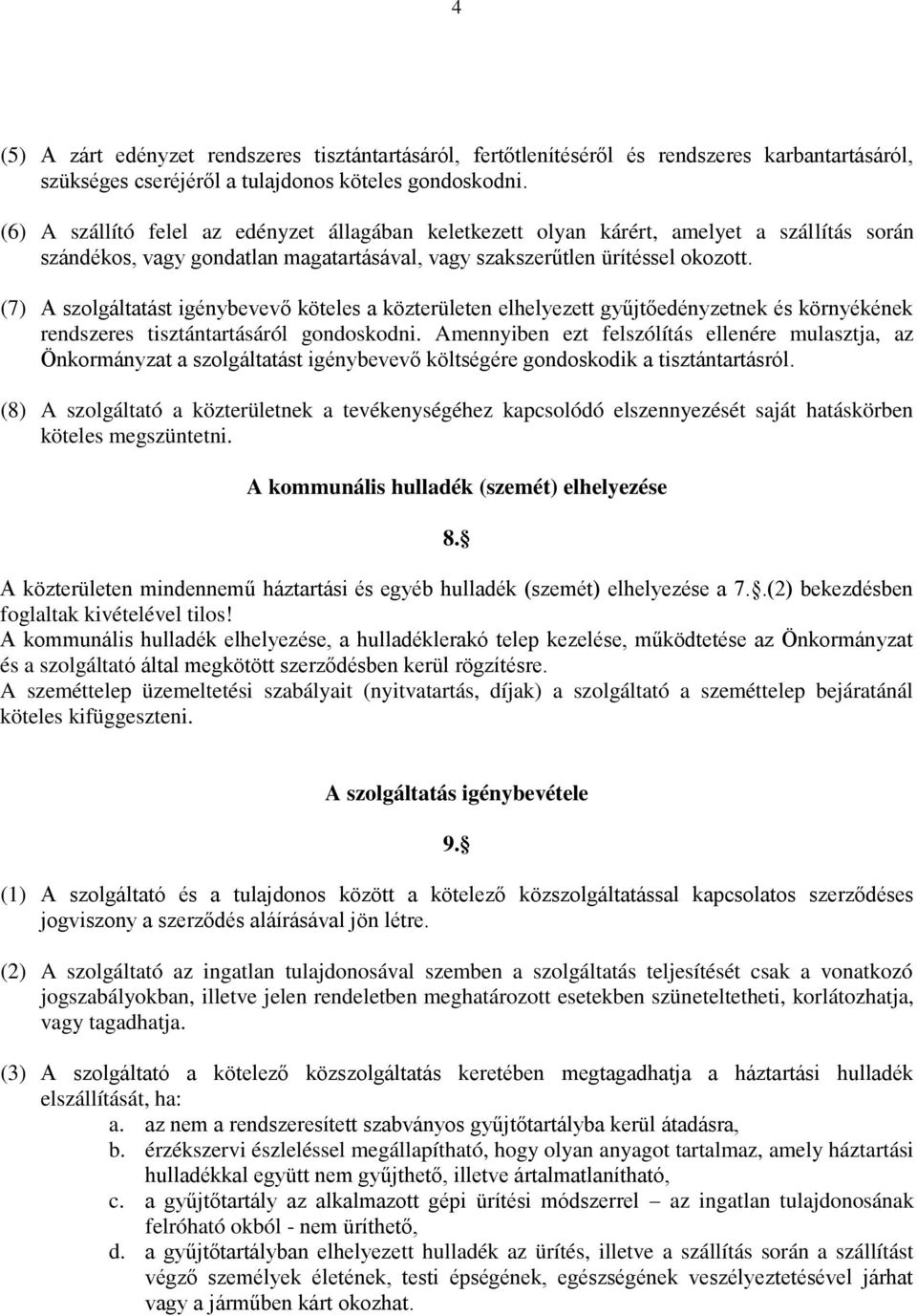 (7) A szolgáltatást igénybevevő köteles a közterületen elhelyezett gyűjtőedényzetnek és környékének rendszeres tisztántartásáról gondoskodni.