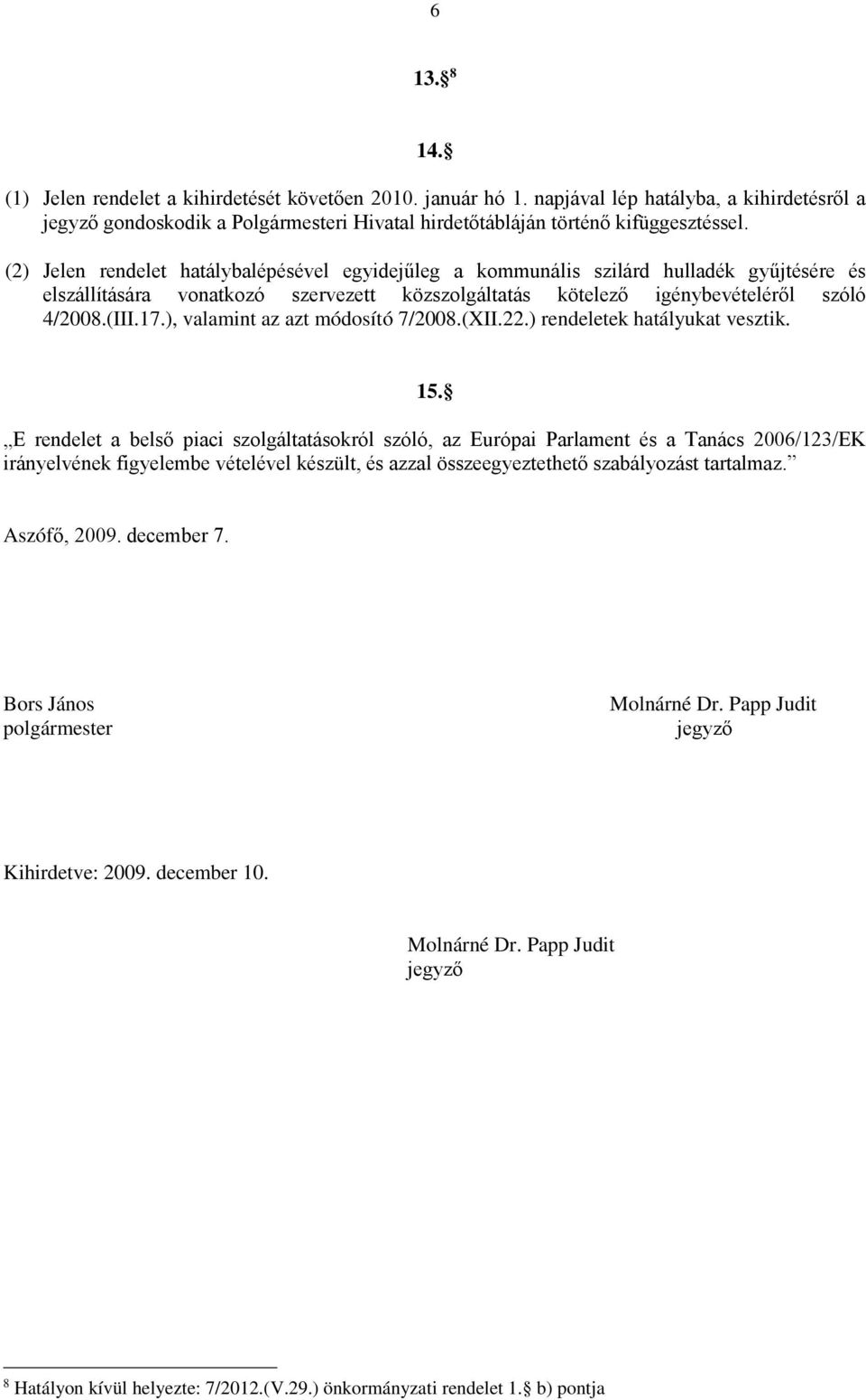 ), valamint az azt módosító 7/2008.(XII.22.) rendeletek hatályukat vesztik. 15.