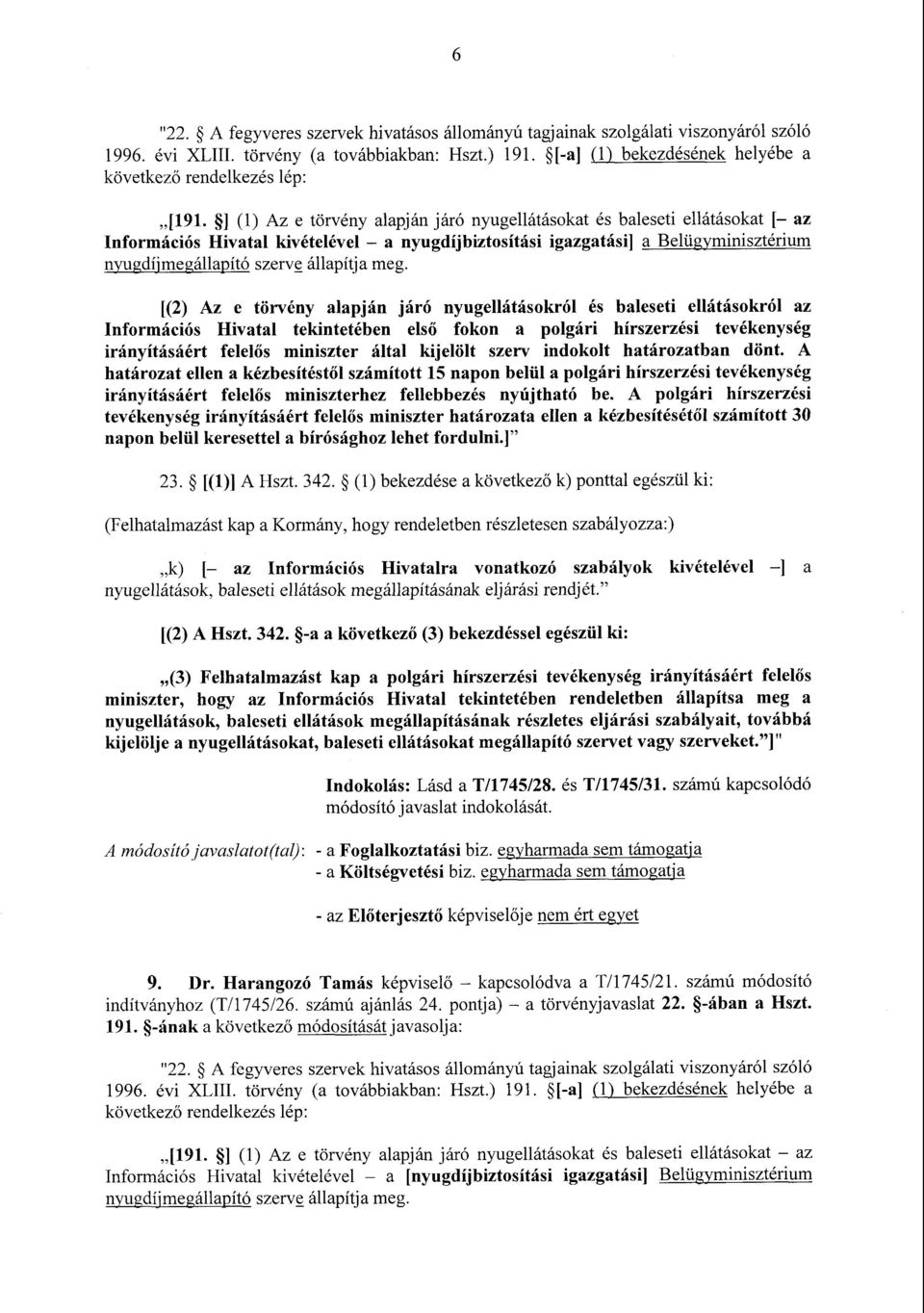 ] (1) Az e törvény alapján járó nyugellátásokat és baleseti ellátásokat [ az Információs Hivatal kivételével a nyugdíjbiztosítási igazgatási] a Belügyminisztérium nyugdíjmegállapító szerve állapítja