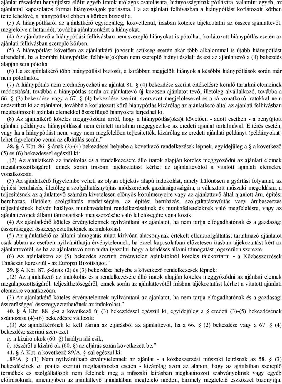(3) A hiánypótlásról az ajánlatkérő egyidejűleg, közvetlenül, írásban köteles tájékoztatni az összes ajánlattevőt, megjelölve a határidőt, továbbá ajánlatonként a hiányokat.