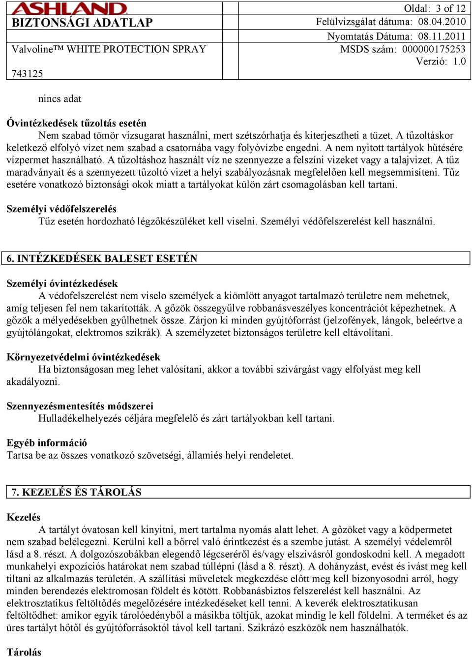 A tűzoltáshoz használt víz ne szennyezze a felszíni vizeket vagy a talajvizet. A tűz maradványait és a szennyezett tűzoltó vizet a helyi szabályozásnak megfelelően kell megsemmisíteni.