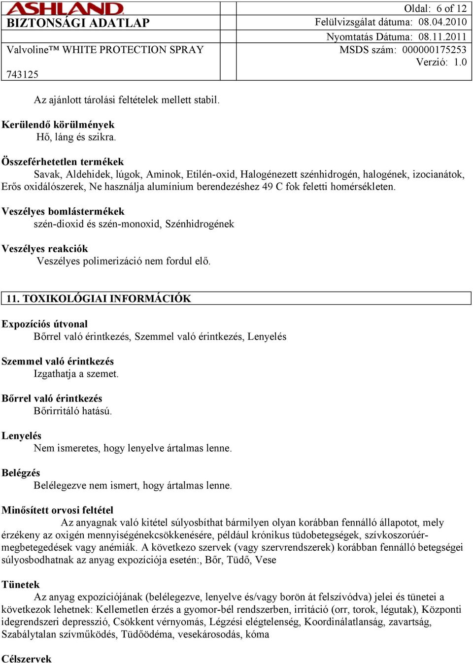 homérsékleten. Veszélyes bomlástermékek szén-dioxid és szén-monoxid, Szénhidrogének Veszélyes reakciók Veszélyes polimerizáció nem fordul elő. 11.
