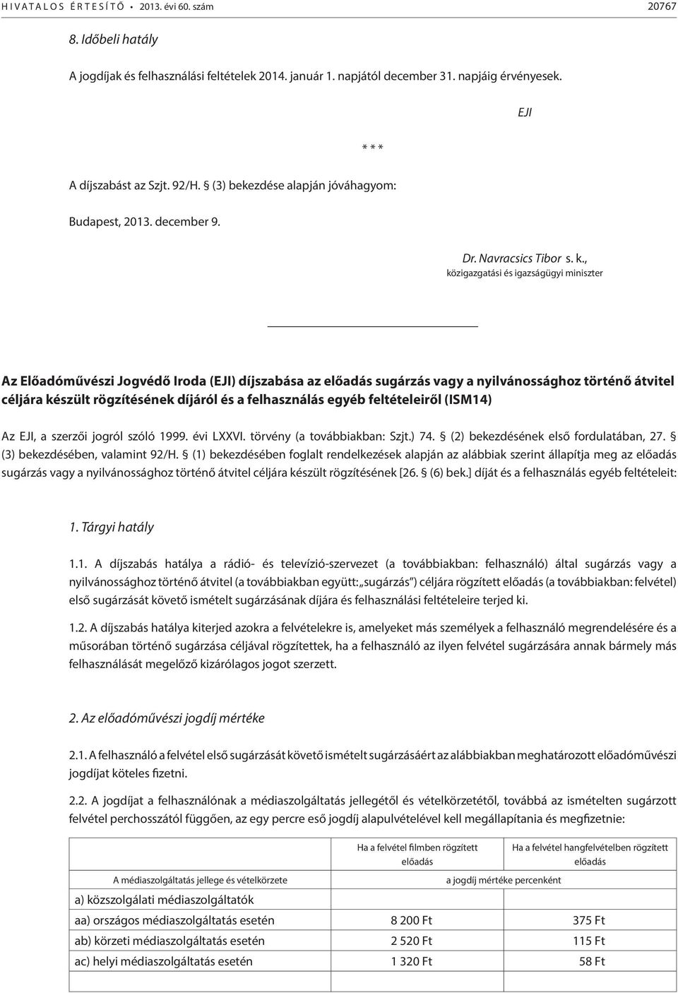 , közigazgatási és igazságügyi miniszter Az Előadóművészi Jogvédő Iroda (EJI) díjszabása az előadás sugárzás vagy a nyilvánossághoz történő átvitel céljára készült rögzítésének díjáról és a