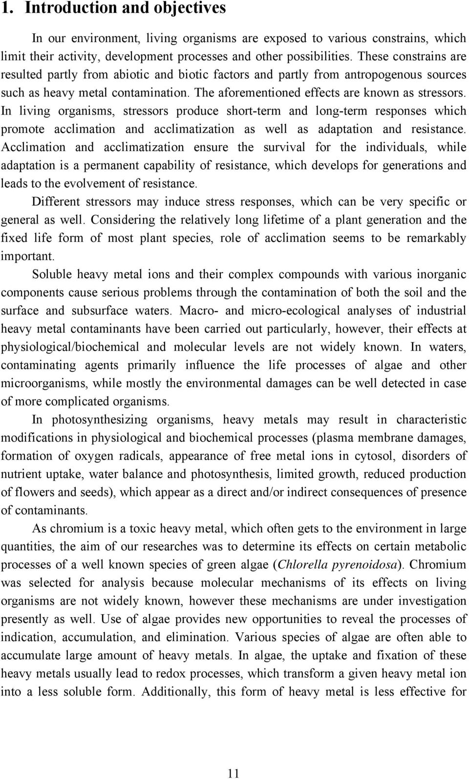 In living organisms, stressors produce short-term and long-term responses which promote acclimation and acclimatization as well as adaptation and resistance.