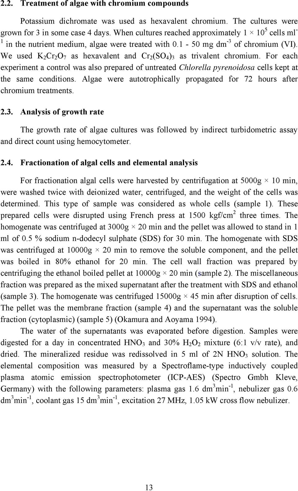 We used K 2 Cr 2 O 7 as hexavalent and Cr 2 (SO 4 ) 3 as trivalent chromium. For each experiment a control was also prepared of untreated Chlorella pyrenoidosa cells kept at the same conditions.
