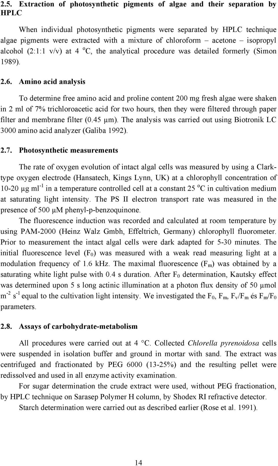 Amino acid analysis To determine free amino acid and proline content 200 mg fresh algae were shaken in 2 ml of 7% trichloroacetic acid for two hours, then they were filtered through paper filter and