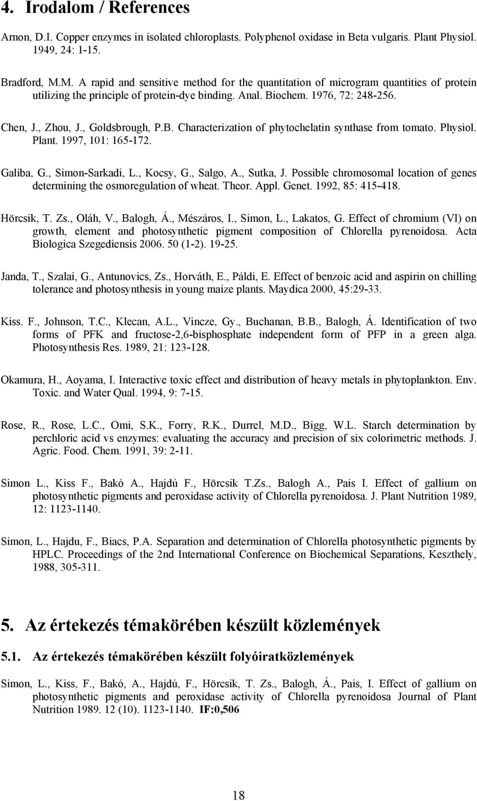 , Goldsbrough, P.B. Characterization of phytochelatin synthase from tomato. Physiol. Plant. 1997, 101: 165-172. Galiba, G., Simon-Sarkadi, L., Kocsy, G., Salgo, A., Sutka, J.