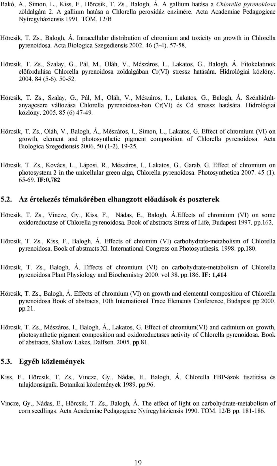 Acta Biologica Szegediensis 2002. 46 (3-4). 57-58. Hörcsik, T. Zs., Szalay, G., Pál, M., Oláh, V., Mészáros, I.., Lakatos, G., Balogh, Á.