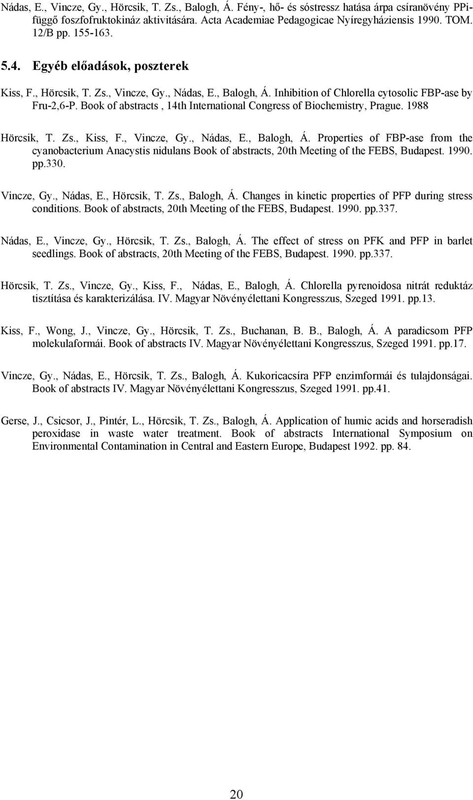 Book of abstracts, 14th International Congress of Biochemistry, Prague. 1988 Hörcsik, T. Zs., Kiss, F., Vincze, Gy., Nádas, E., Balogh, Á.