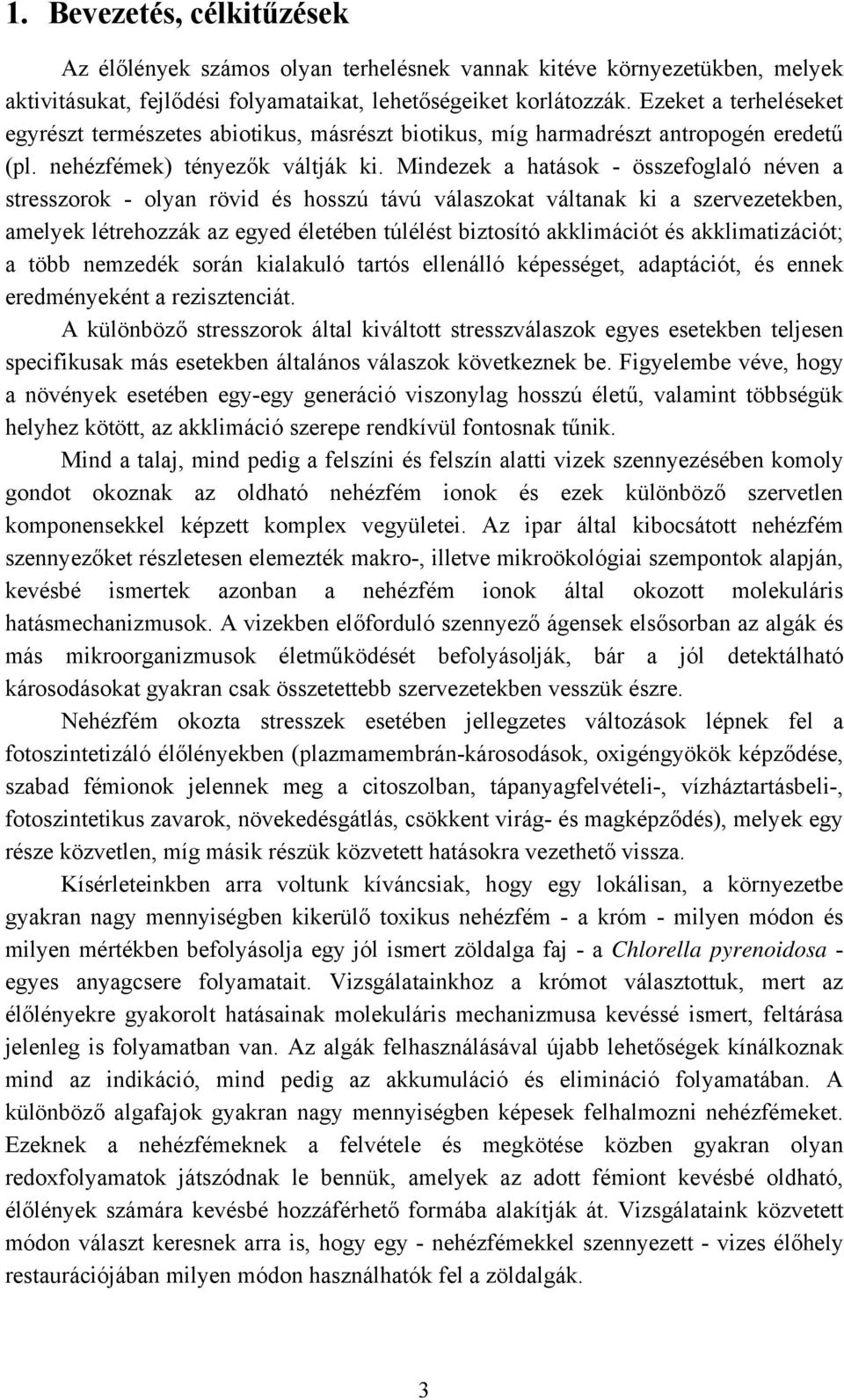 Mindezek a hatások - összefoglaló néven a stresszorok - olyan rövid és hosszú távú válaszokat váltanak ki a szervezetekben, amelyek létrehozzák az egyed életében túlélést biztosító akklimációt és