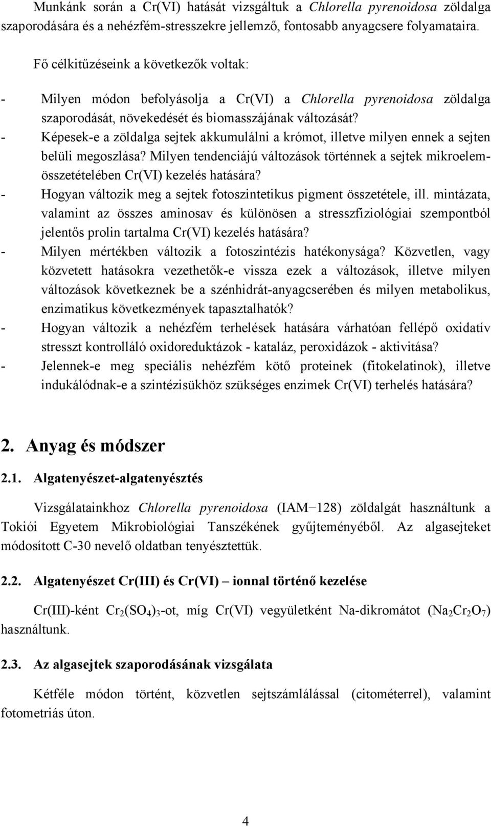 - Képesek-e a zöldalga sejtek akkumulálni a krómot, illetve milyen ennek a sejten belüli megoszlása? Milyen tendenciájú változások történnek a sejtek mikroelemösszetételében Cr(VI) kezelés hatására?
