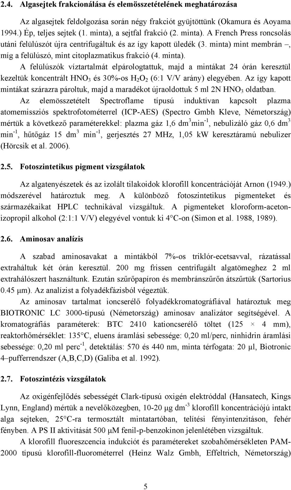 minta). A felülúszók víztartalmát elpárologtattuk, majd a mintákat 24 órán keresztül kezeltük koncentrált HNO 3 és 30%-os H 2 O 2 (6:1 V/V arány) elegyében.