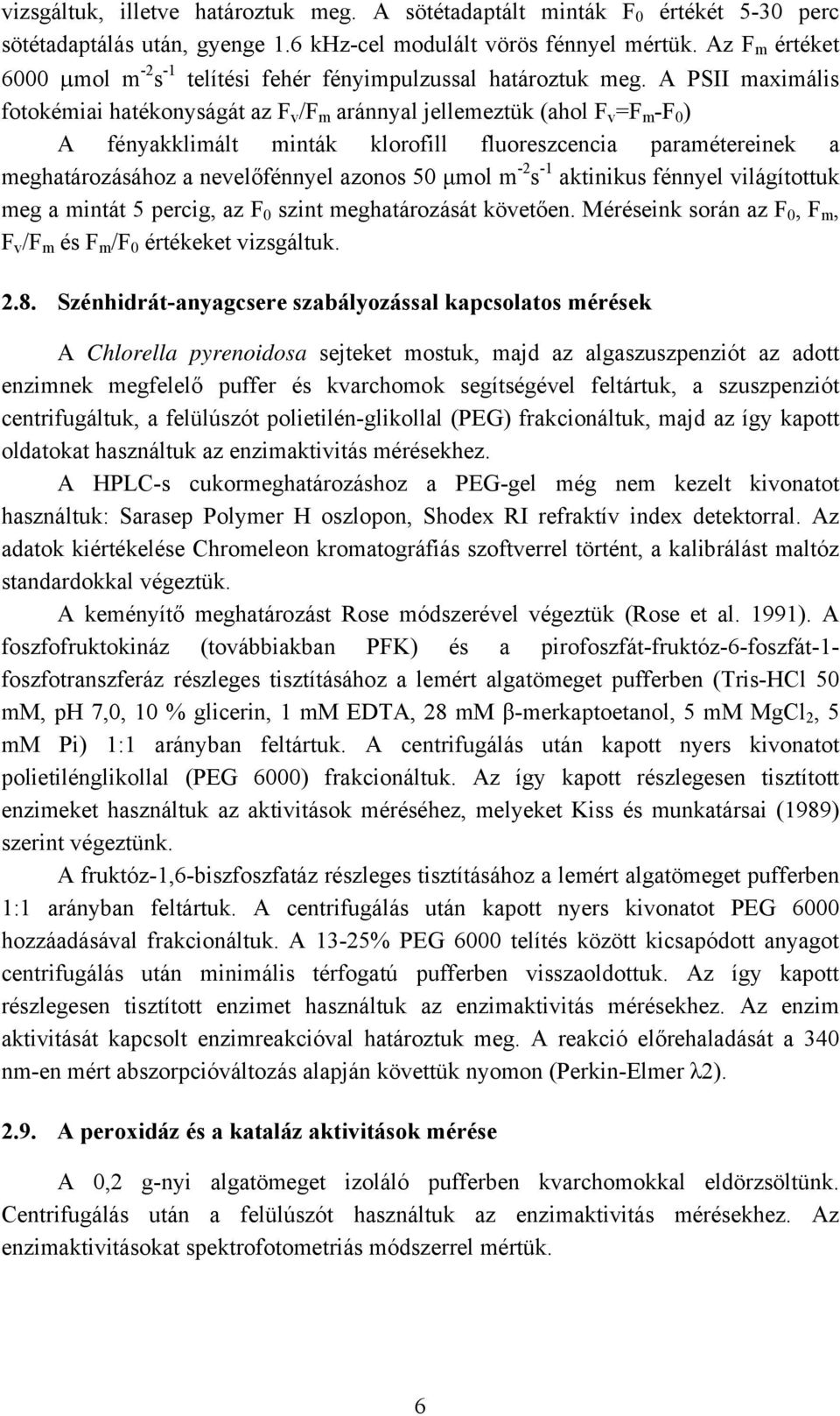 A PSII maximális fotokémiai hatékonyságát az F v /F m aránnyal jellemeztük (ahol F v =F m -F 0 ) A fényakklimált minták klorofill fluoreszcencia paramétereinek a meghatározásához a nevelőfénnyel
