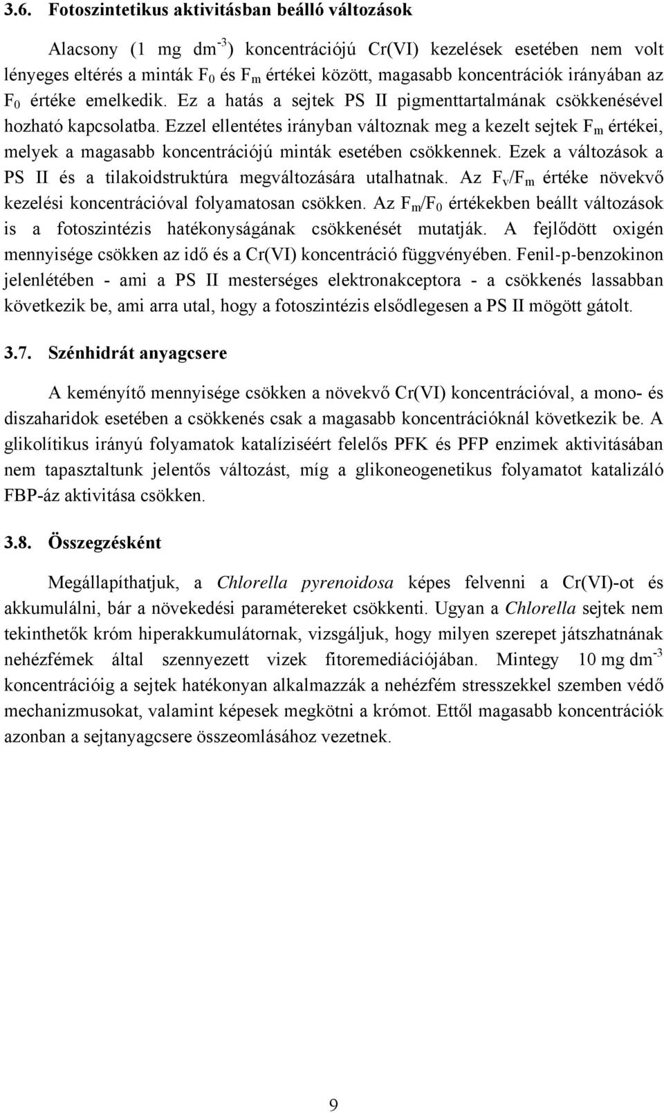 Ezzel ellentétes irányban változnak meg a kezelt sejtek F m értékei, melyek a magasabb koncentrációjú minták esetében csökkennek.