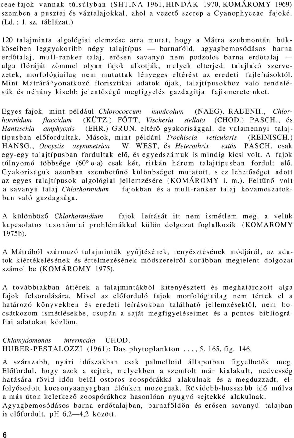 podzolos barna erdőtalaj alga flóráját zömmel olyan fajok alkotják, melyek elterjedt talajlakó szervezetek, morfológiailag nem mutattak lényeges eltérést az eredeti fajleírásoktól.