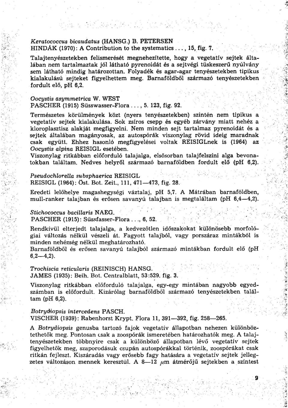Folyadék és agar-agar tenyészetekben tipikus kialakulású sejteket figyelhettem meg. Barnaföldből származó tenyészetekben fordult elő, ph 6,2. Oocystis asymmetrica W.