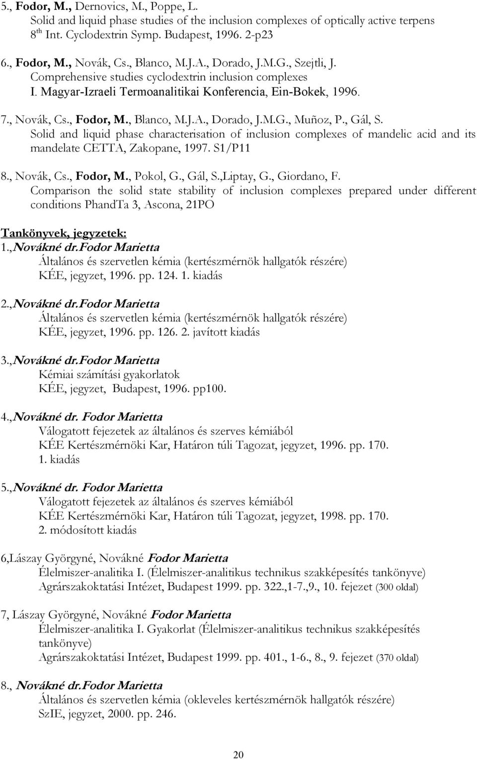 , Blanco, M.J.A., Dorado, J.M.G., Muñoz, P., Gál, S. Solid and liquid phase characterisation of inclusion complexes of mandelic acid and its mandelate CETTA, Zakopane, 1997. S1/P11 8., Novák, Cs.