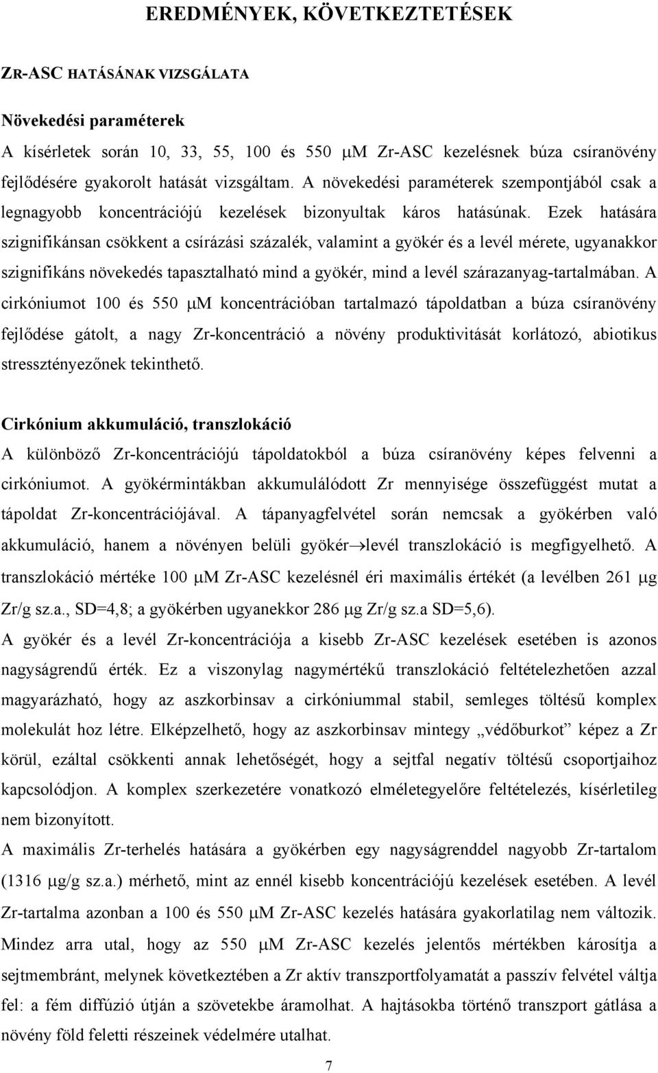 Ezek hatására szignifikánsan csökkent a csírázási százalék, valamint a gyökér és a levél mérete, ugyanakkor szignifikáns növekedés tapasztalható mind a gyökér, mind a levél szárazanyag-tartalmában.