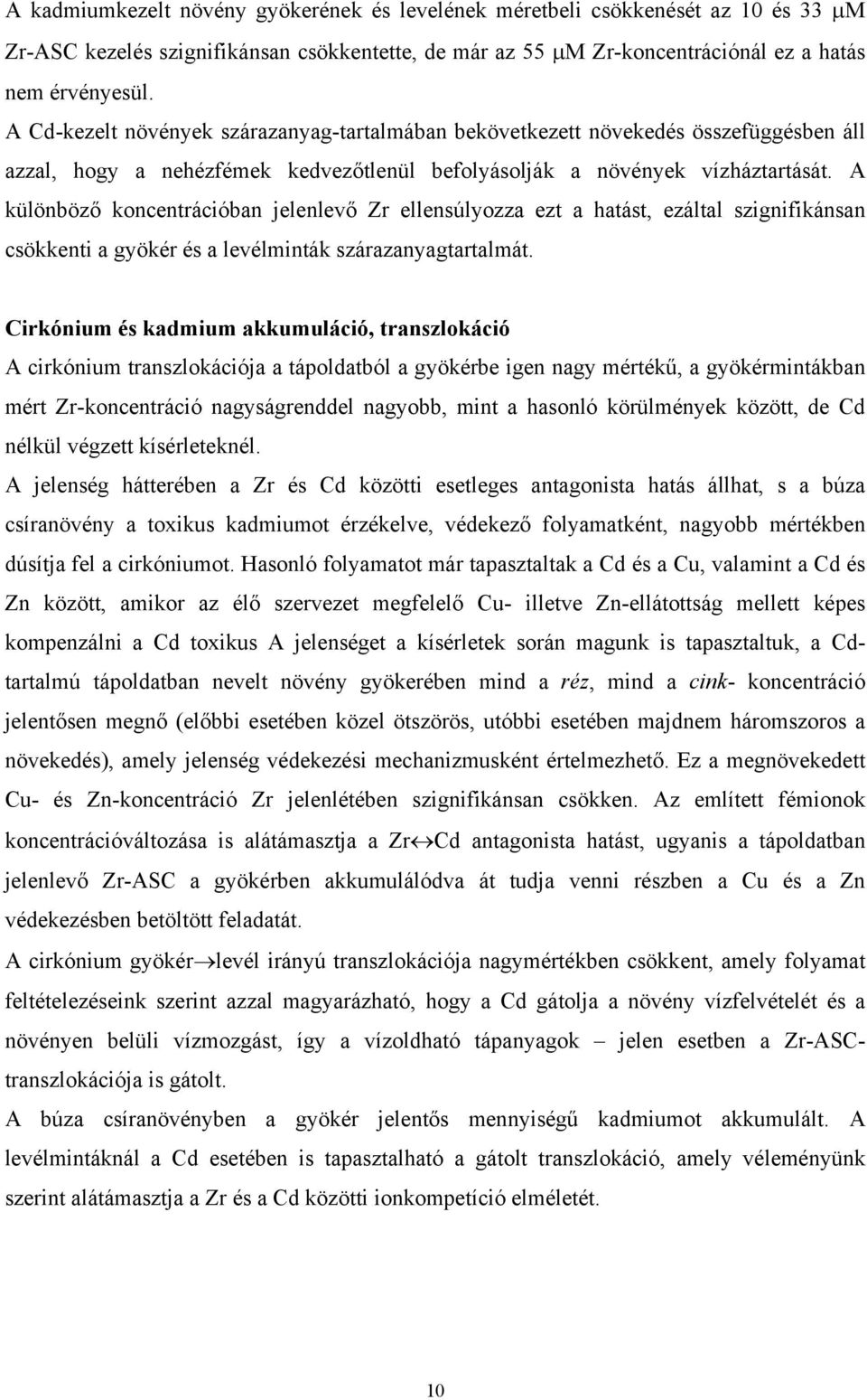 A különböző koncentrációban jelenlevő Zr ellensúlyozza ezt a hatást, ezáltal szignifikánsan csökkenti a gyökér és a levélminták szárazanyagtartalmát.