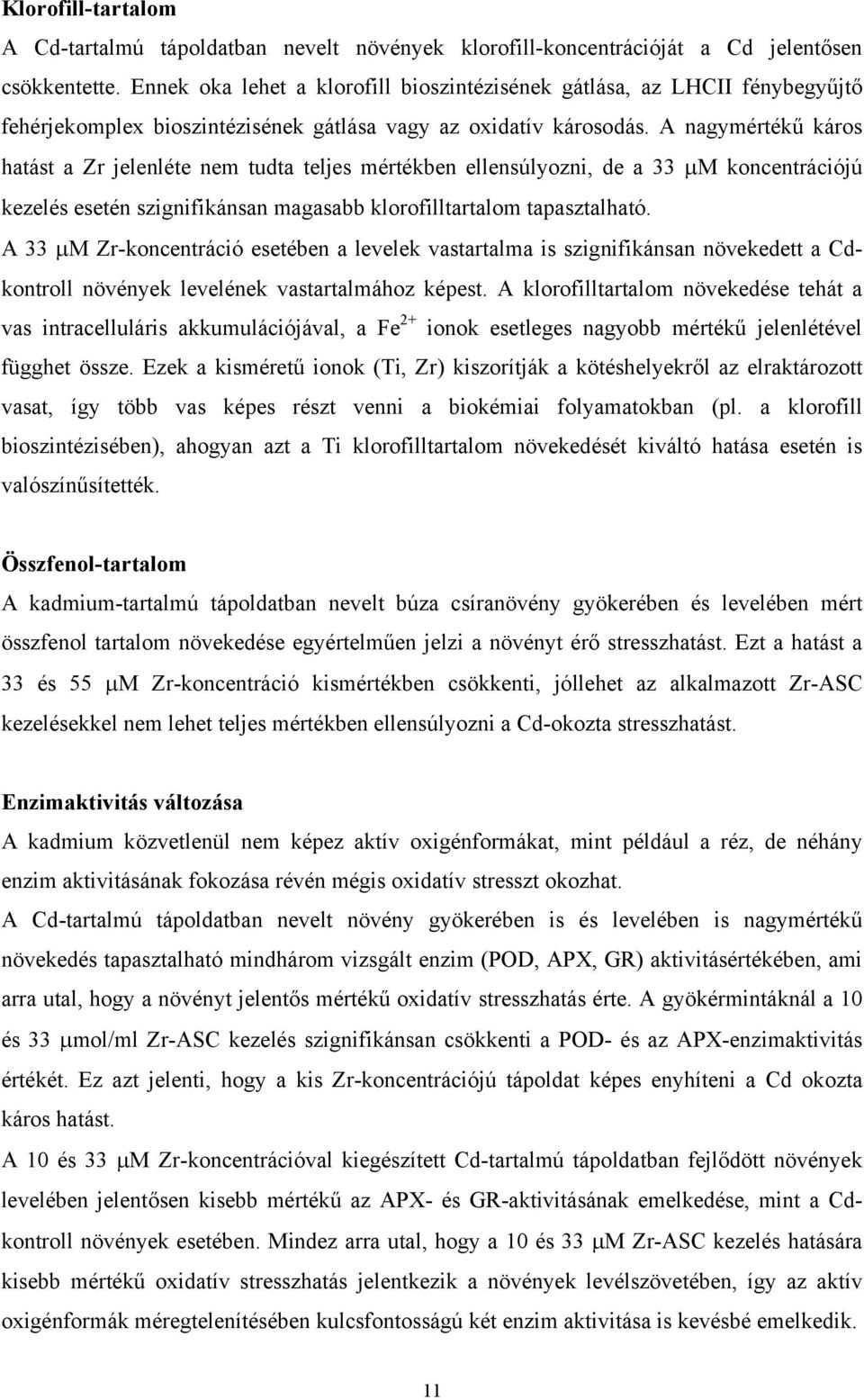 A nagymértékű káros hatást a Zr jelenléte nem tudta teljes mértékben ellensúlyozni, de a 33 µm koncentrációjú kezelés esetén szignifikánsan magasabb klorofilltartalom tapasztalható.