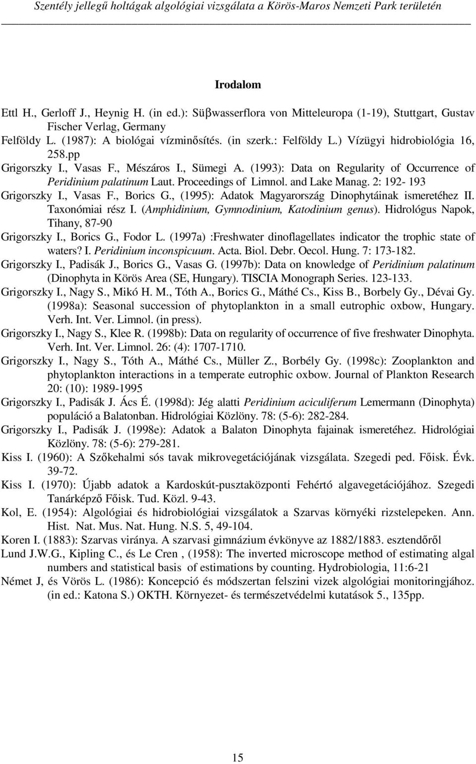 pp Grigorszky I., Vasas F., Mészáros I., Sümegi A. (1993): Data on Regularity of Occurrence of Peridinium palatinum Laut. Proceedings of Limnol. and Lake Manag. 2: 192-193 Grigorszky I., Vasas F., Borics G.