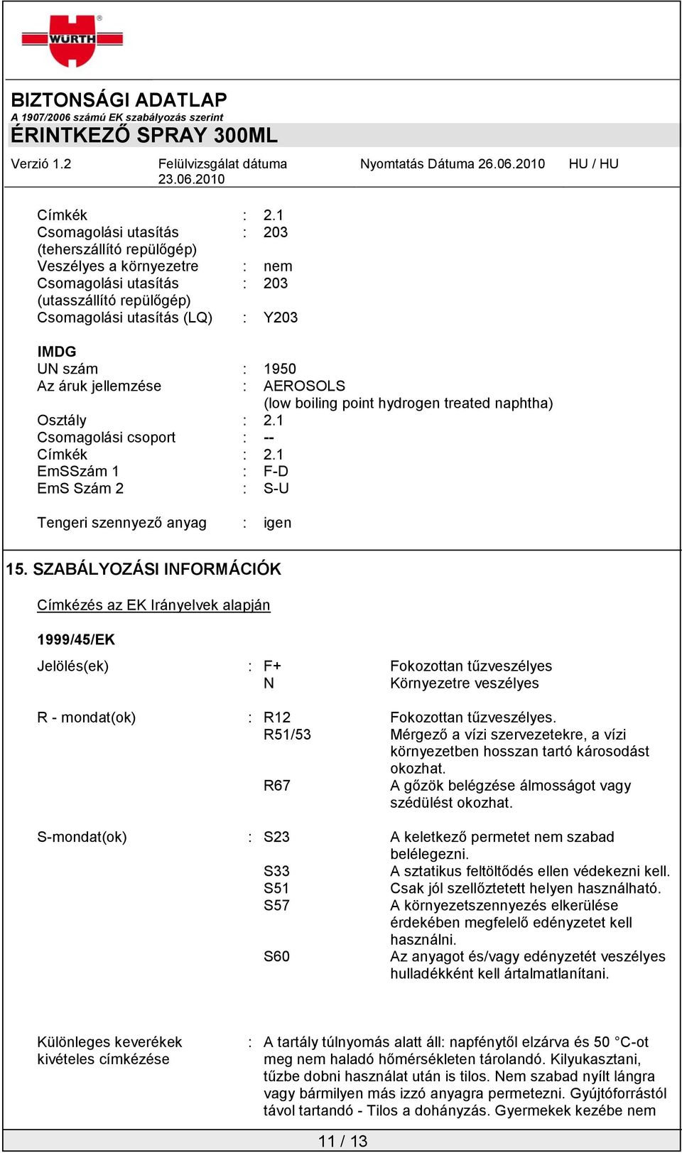 jellemzése : AEROSOLS (low boiling point hydrogen treated naphtha) Osztály : 2.1 Csomagolási csoport : -- 1 EmSSzám 1 : F-D EmS Szám 2 : S-U Tengeri szennyező anyag : igen 15.