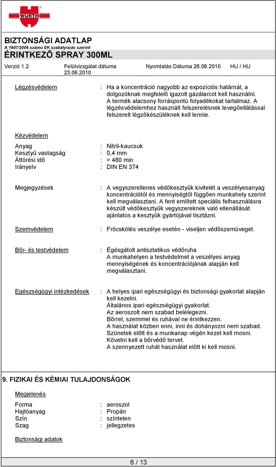 Kézvédelem Anyag : Nitril-kaucsuk Kesztyű vastagság : 0,4 mm Áttörési idő : > 480 min Irányelv : DIN EN 374 Megjegyzések Szemvédelem : A vegyszerellenes védőkesztyűk kivitelét a veszélyesanyag