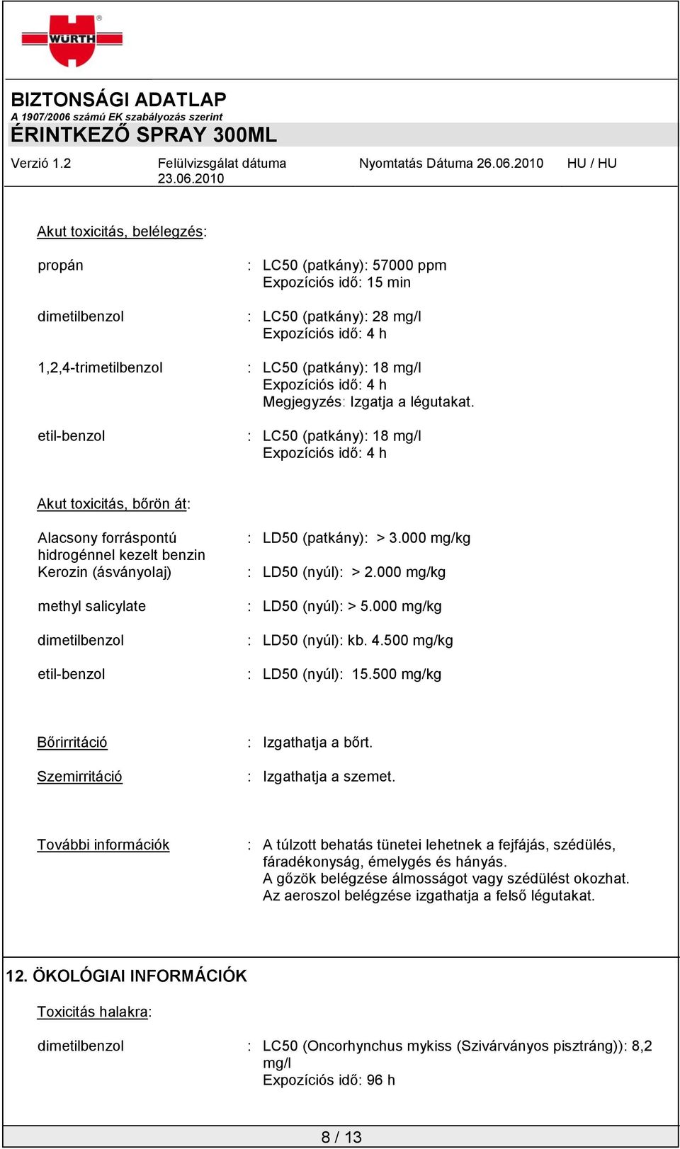: LC50 (patkány): 18 mg/l Expozíciós idő: 4 h Akut toxicitás, bőrön át: Alacsony forráspontú hidrogénnel kezelt benzin Kerozin (ásványolaj) methyl salicylate dimetilbenzol etil-benzol : LD50