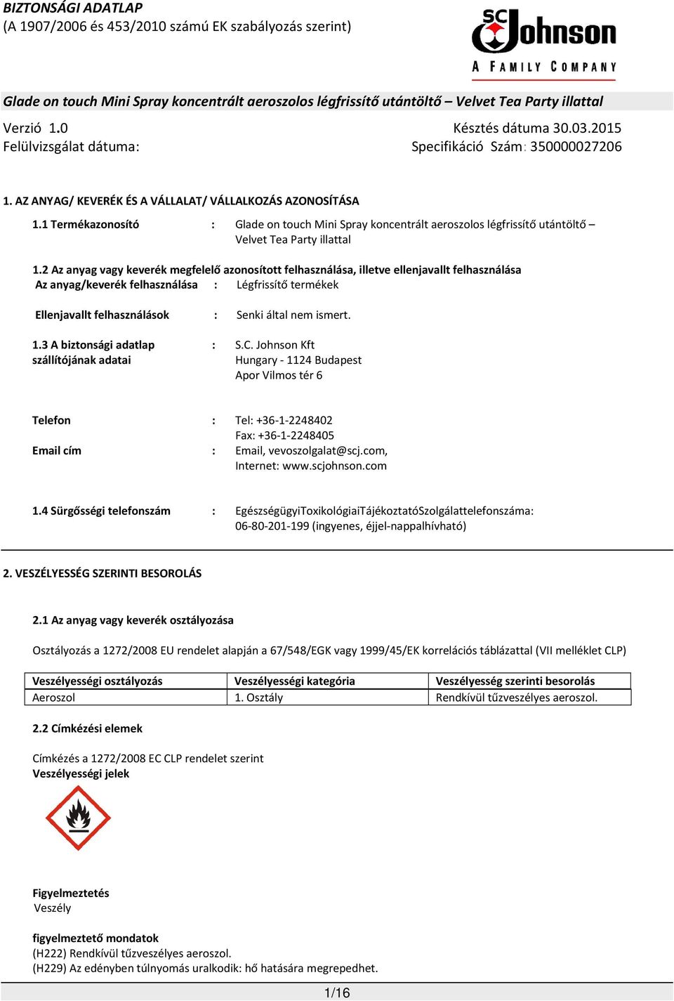 ismert. 1.3 A biztonsági adatlap szállítójának adatai : S.C. Johnson Kft Hungary - 1124 Budapest Apor Vilmos tér 6 Telefon : Tel: +36-1-2248402 Fax: +36-1-2248405 Email cím : Email, vevoszolgalat@scj.