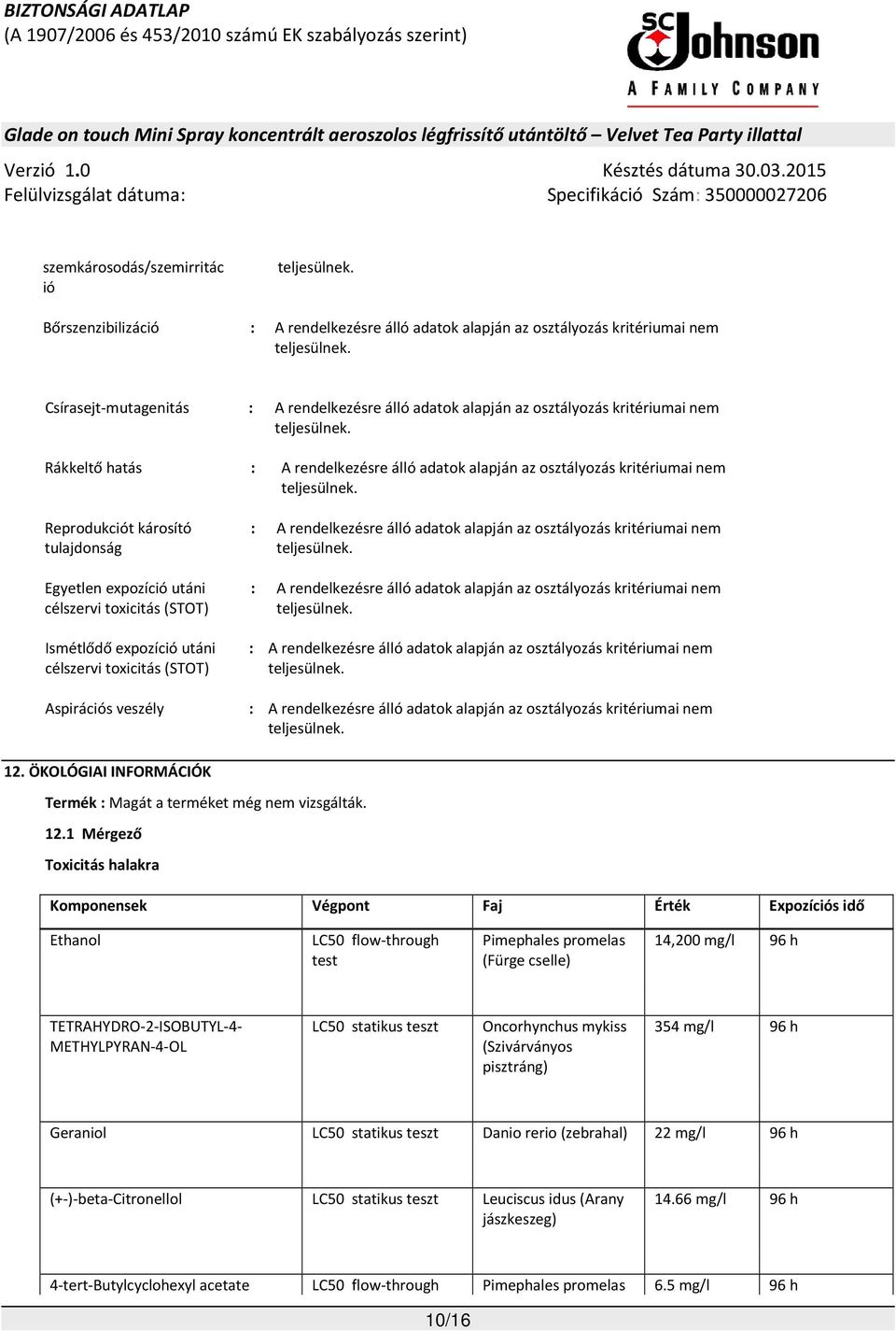 expozíció utáni célszervi toxicitás (STOT) Aspirációs veszély : A rendelkezésre álló adatok alapján az osztályozás kritériumai nem : A rendelkezésre álló adatok alapján az osztályozás kritériumai nem