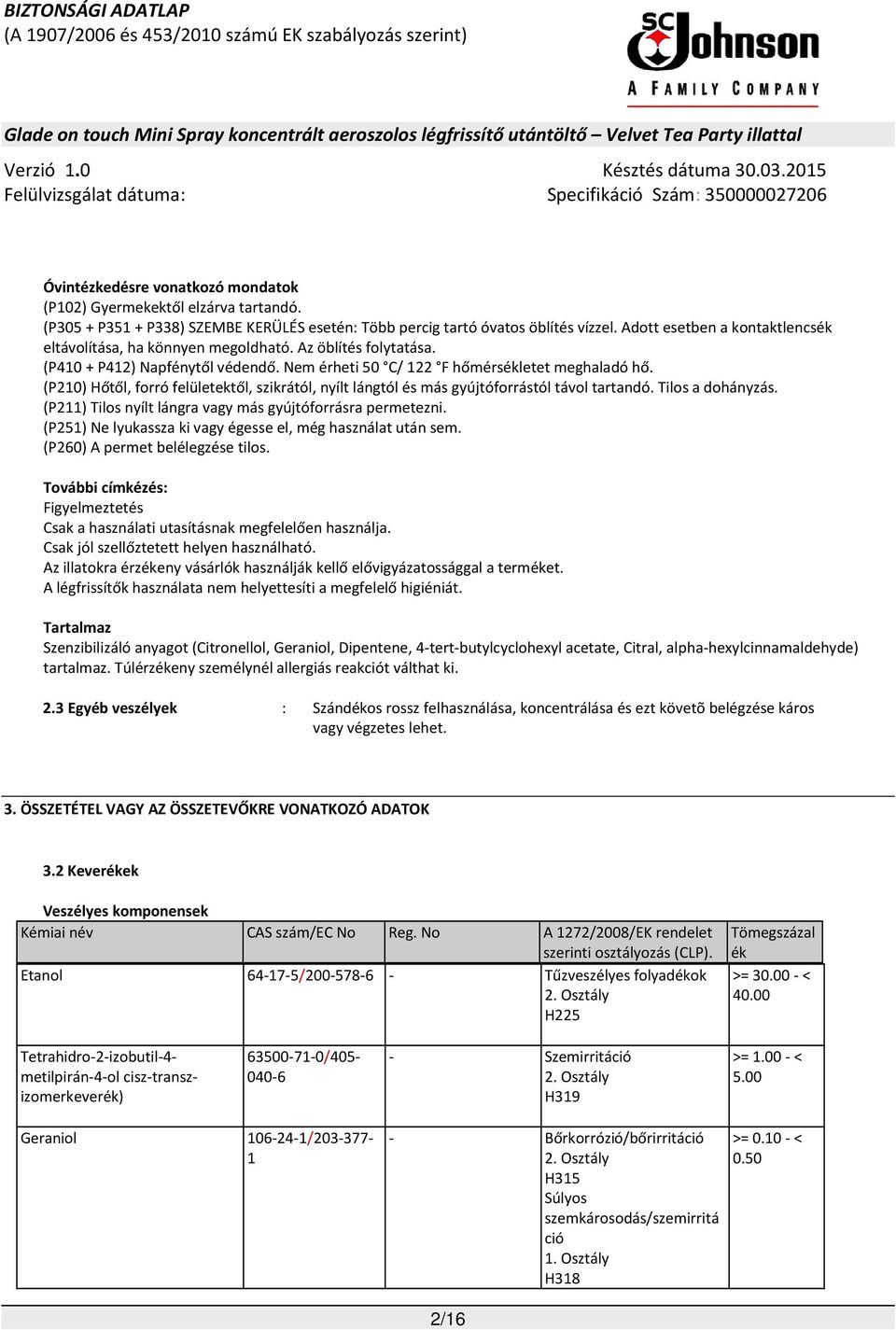(P210) Hőtől, forró felületektől, szikrától, nyílt lángtól és más gyújtóforrástól távol tartandó. Tilos a dohányzás. (P211) Tilos nyílt lángra vagy más gyújtóforrásra permetezni.